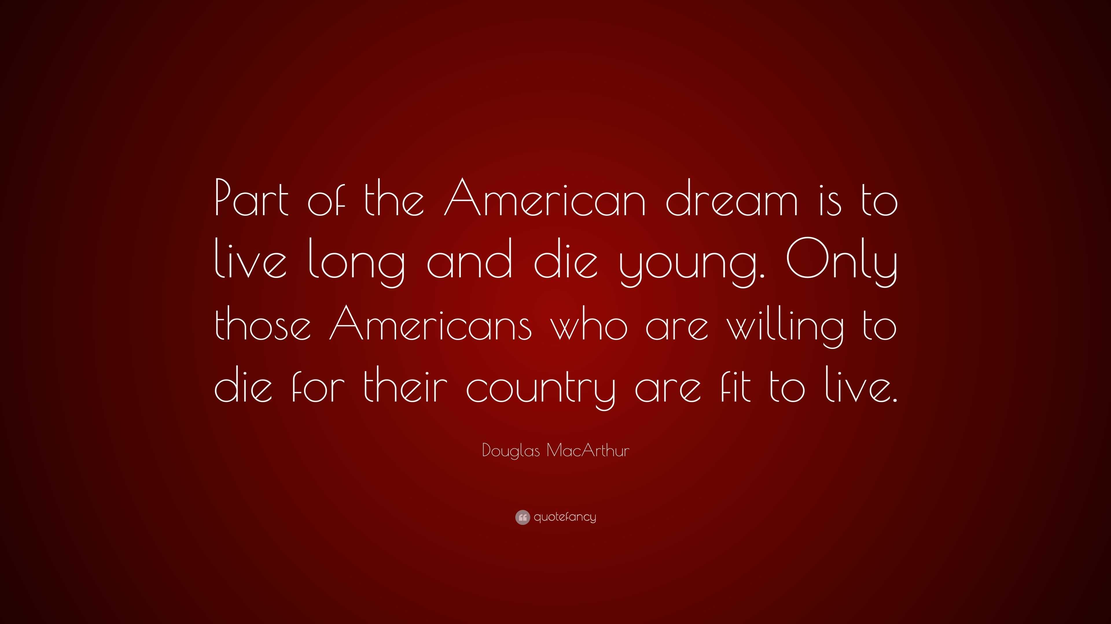 Douglas Macarthur Quote Part Of The American Dream Is To Live Long