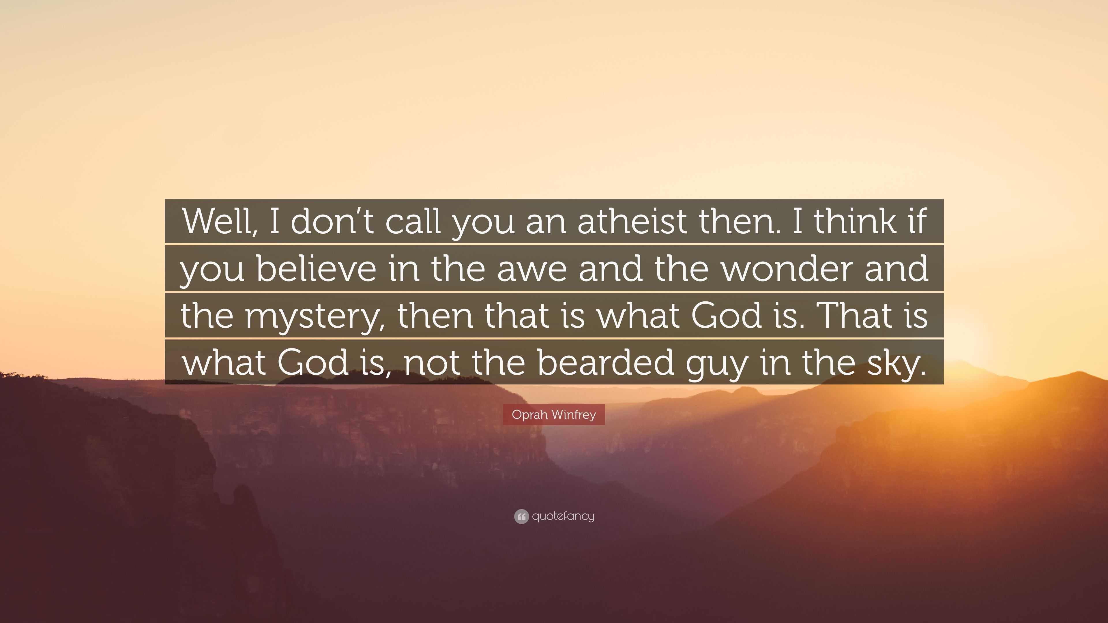 Oprah Winfrey Quote: “Well, I don’t call you an atheist then. I think ...