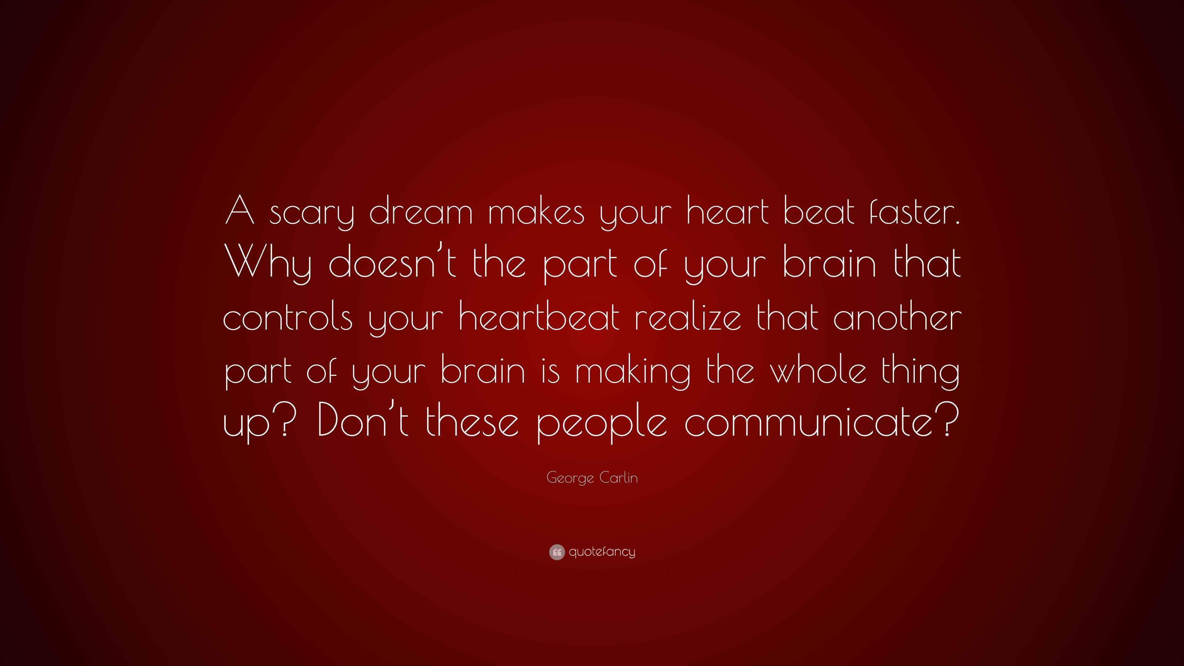 Carlin Quote “A scary dream makes your heart beat faster. Why