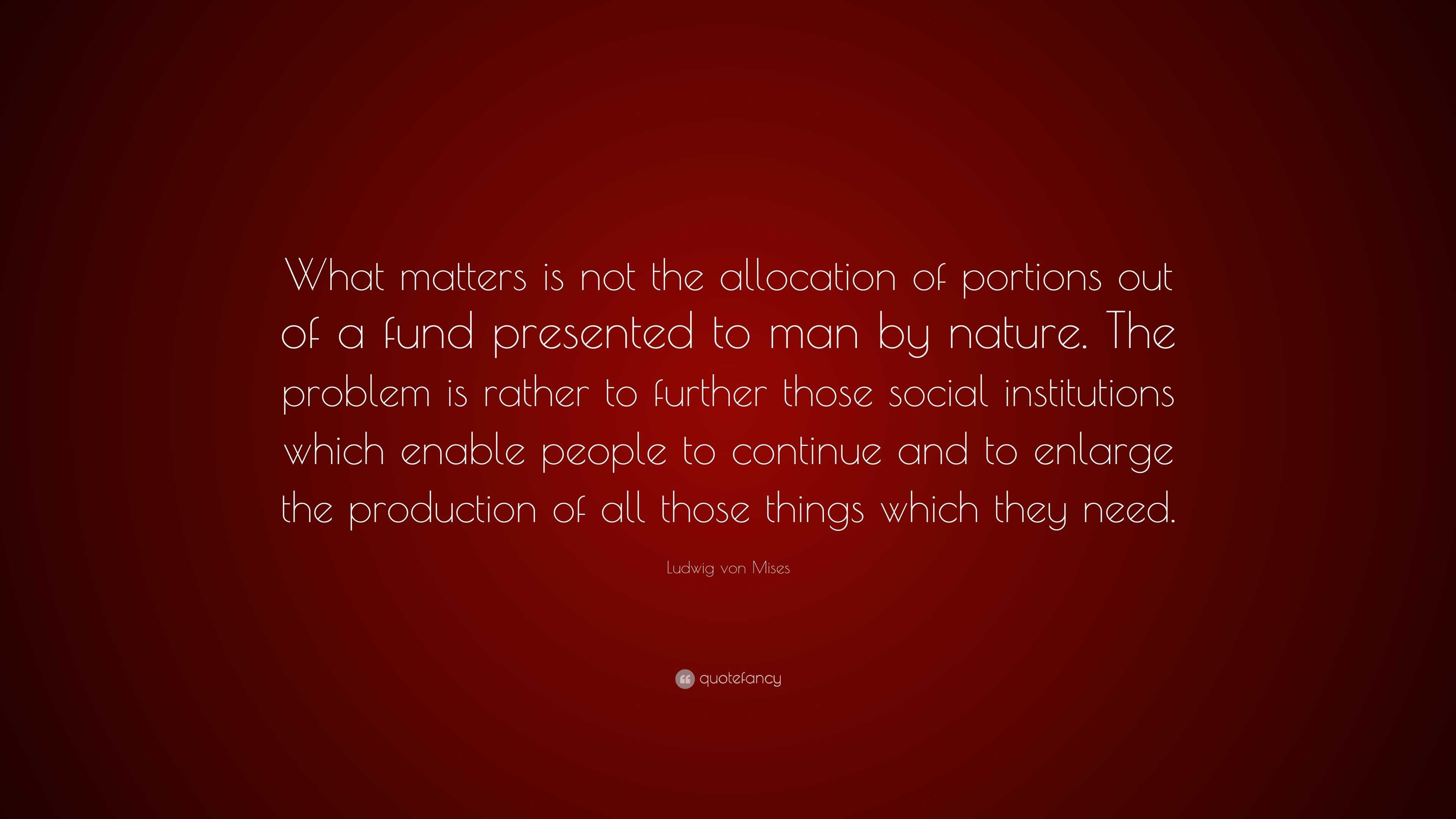 Ludwig von Mises Quote: “What matters is not the allocation of portions ...