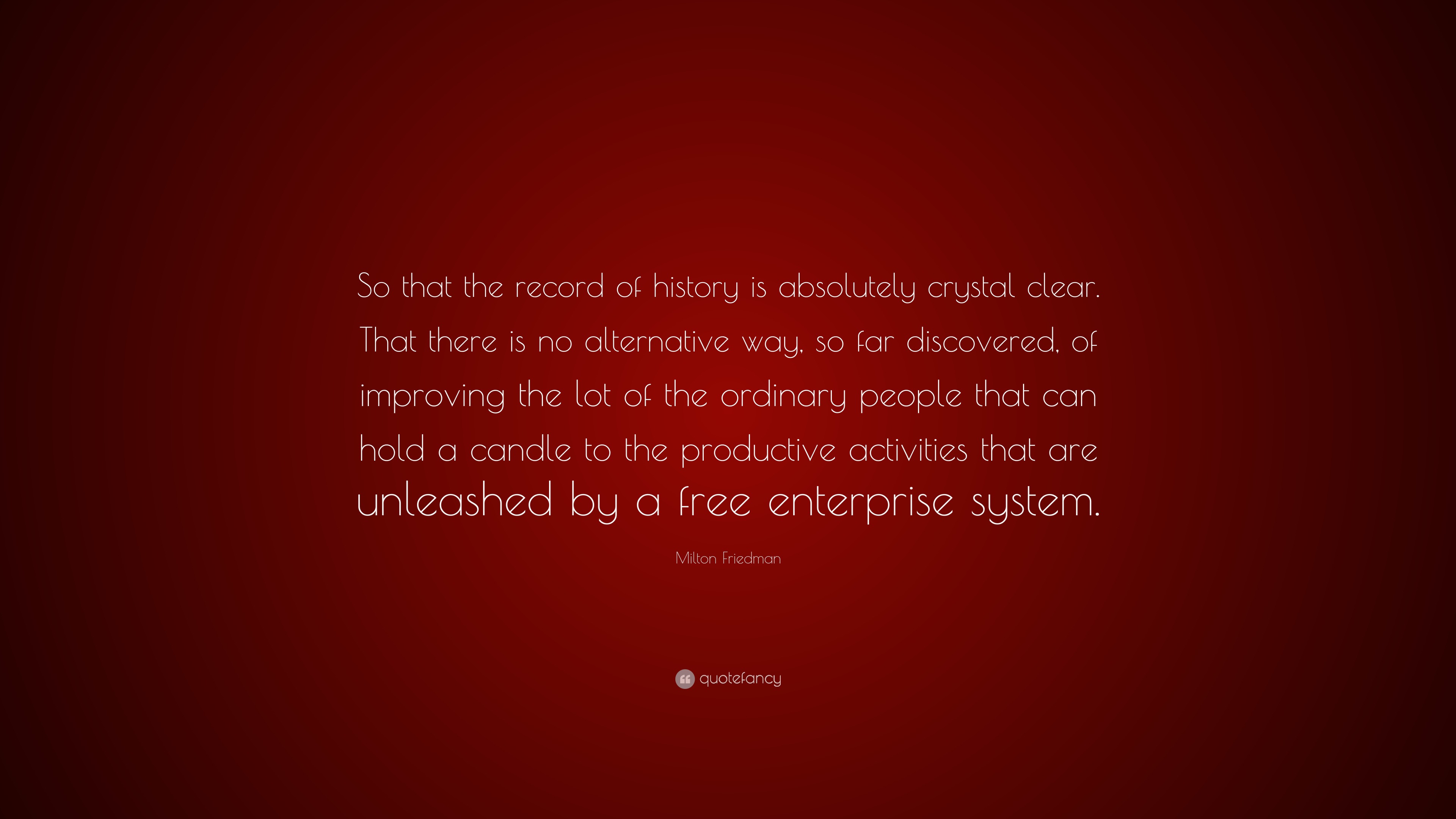 Milton Friedman Quote: “So that the record of history is absolutely ...