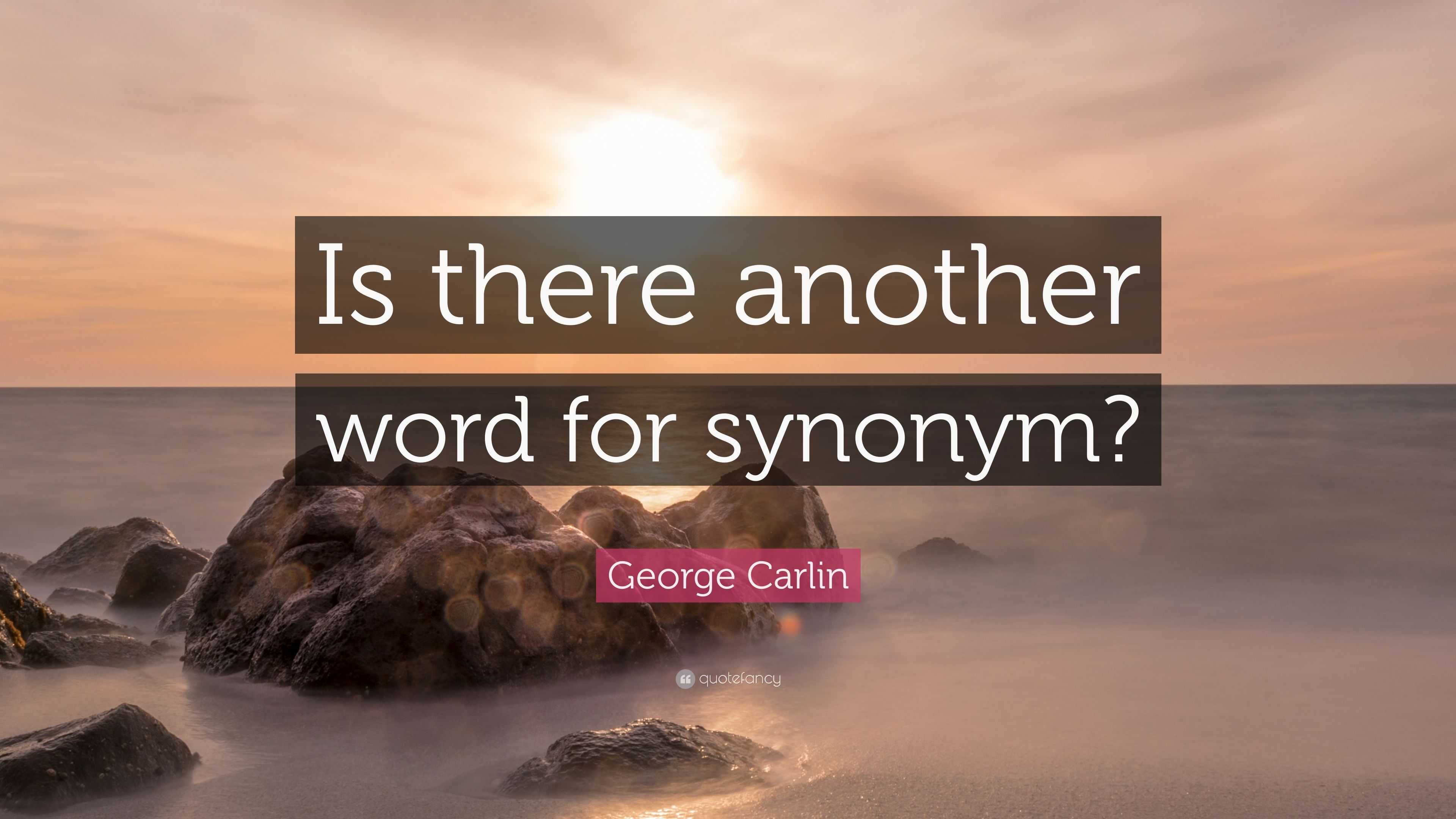 George Carlin Quote: “Is there another word for synonym?” (7 wallpapers