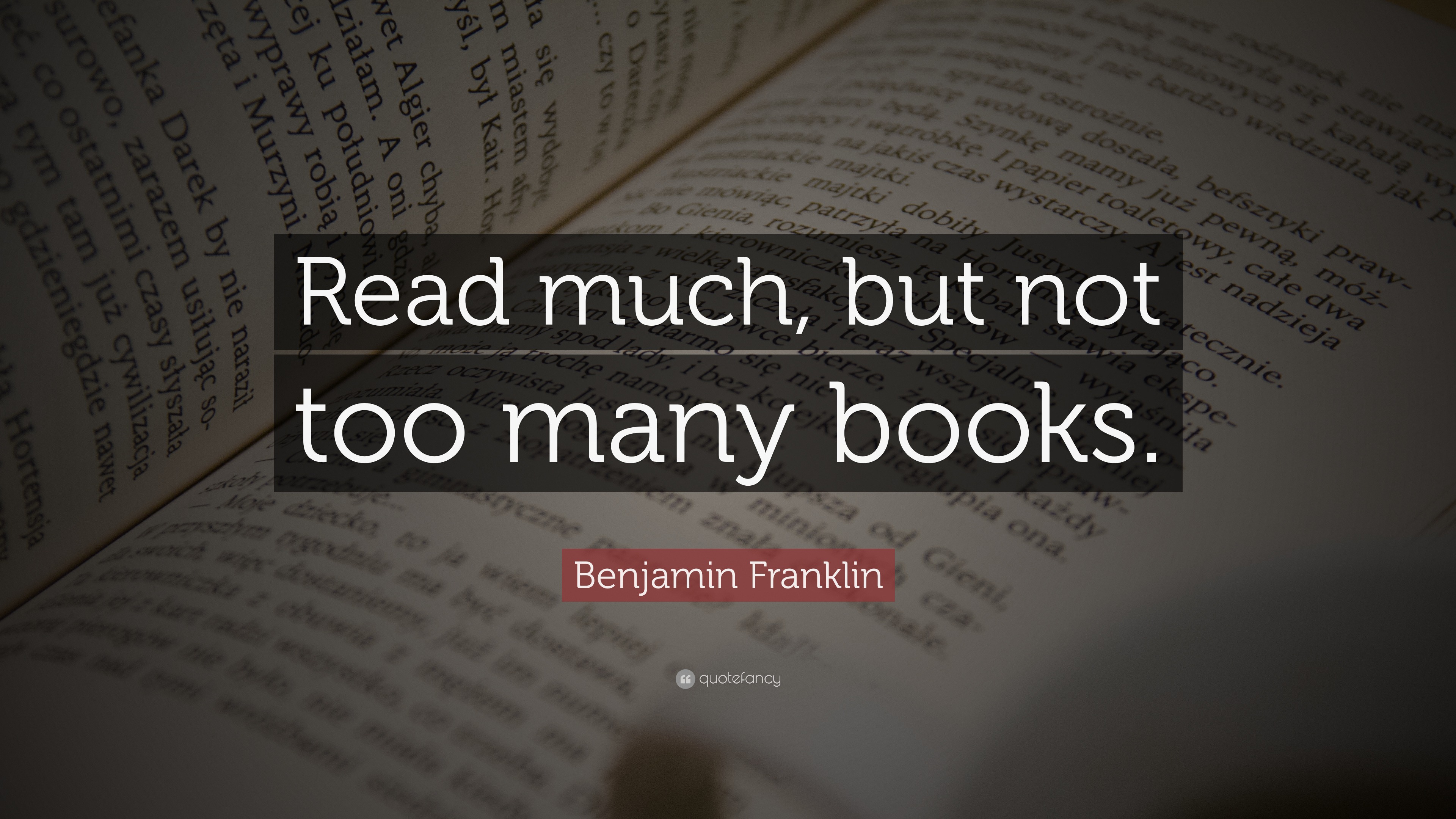 Benjamin Franklin Quote: “Read much, but not too many books.”