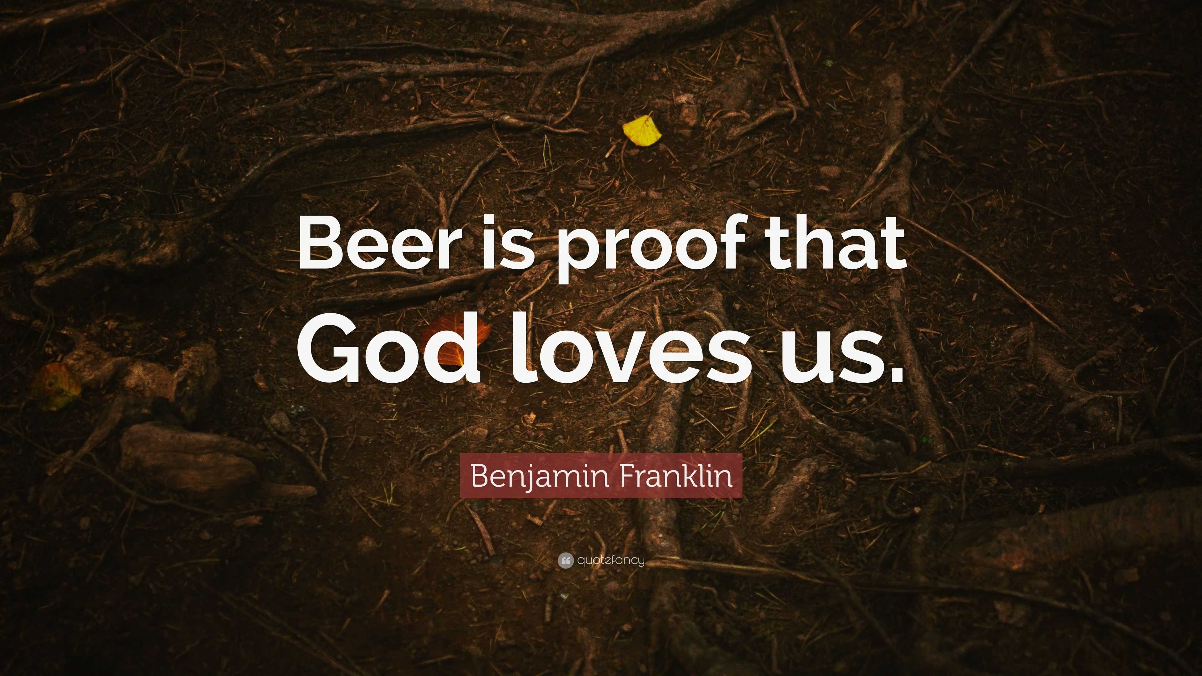 Benjamin Franklin Quote “Beer is proof that God loves us.”