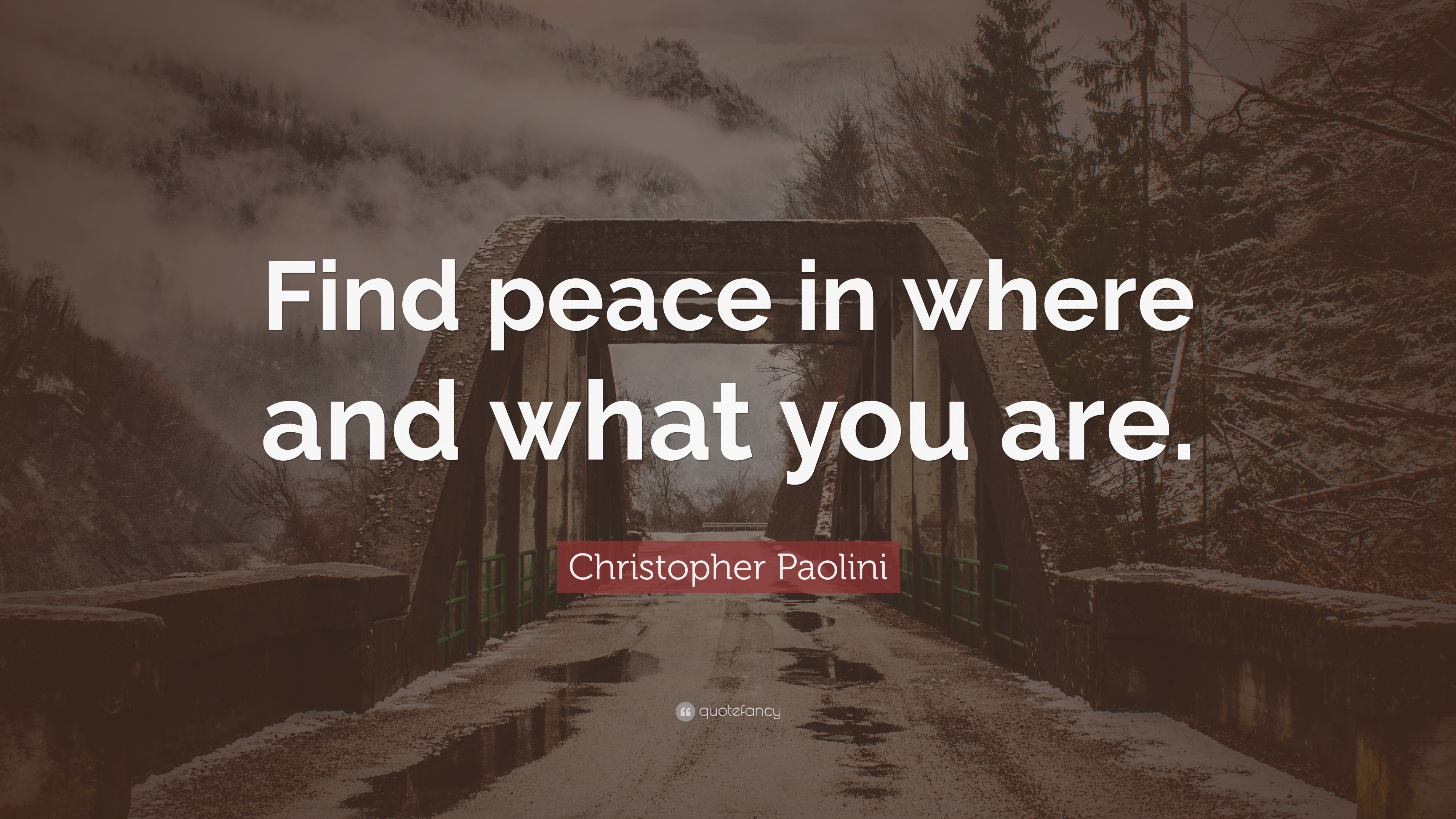 Christopher Paolini Quote: “Find peace in where and what you are.”