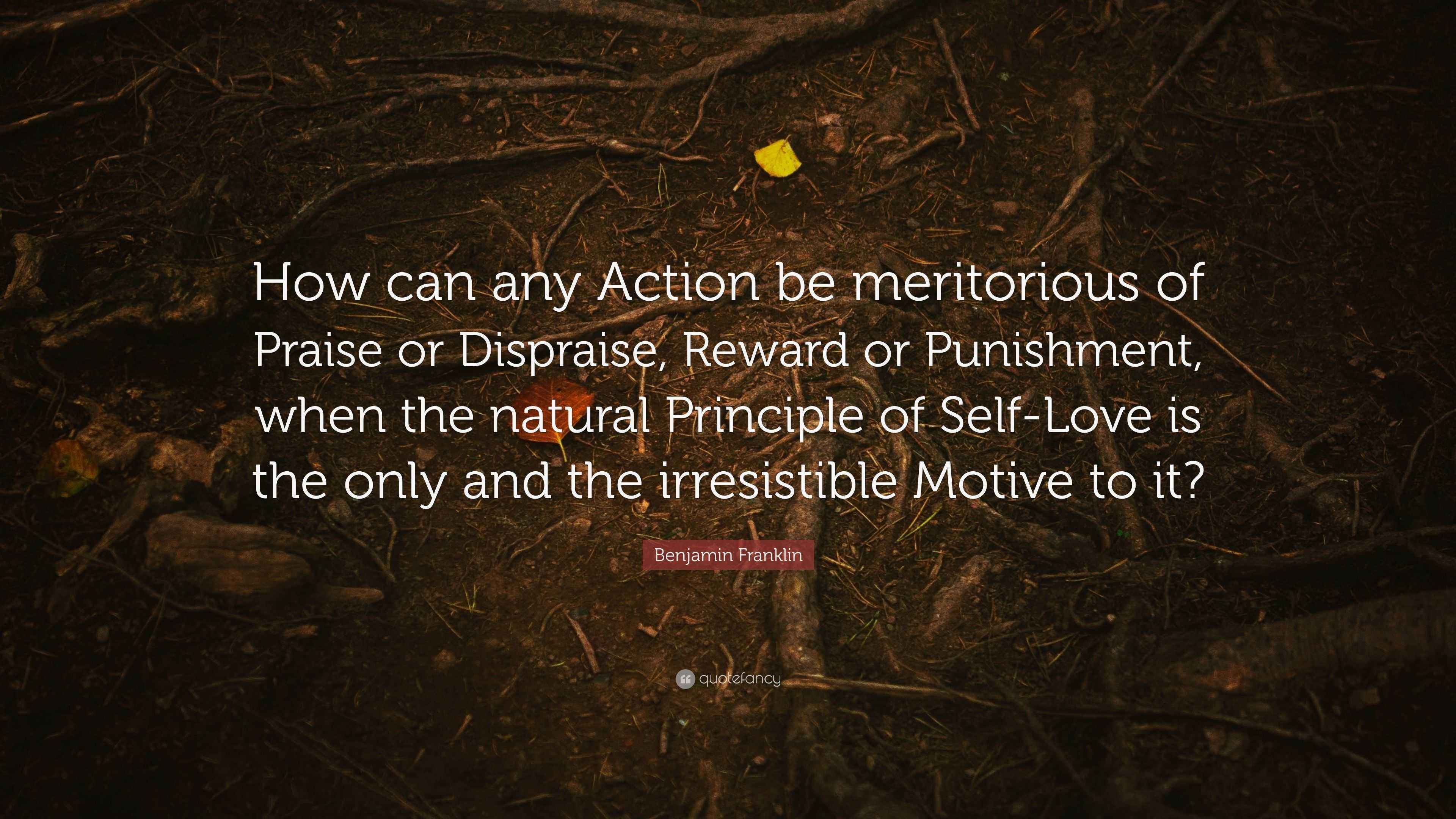 Benjamin Franklin Quote: “How can any Action be meritorious of Praise ...