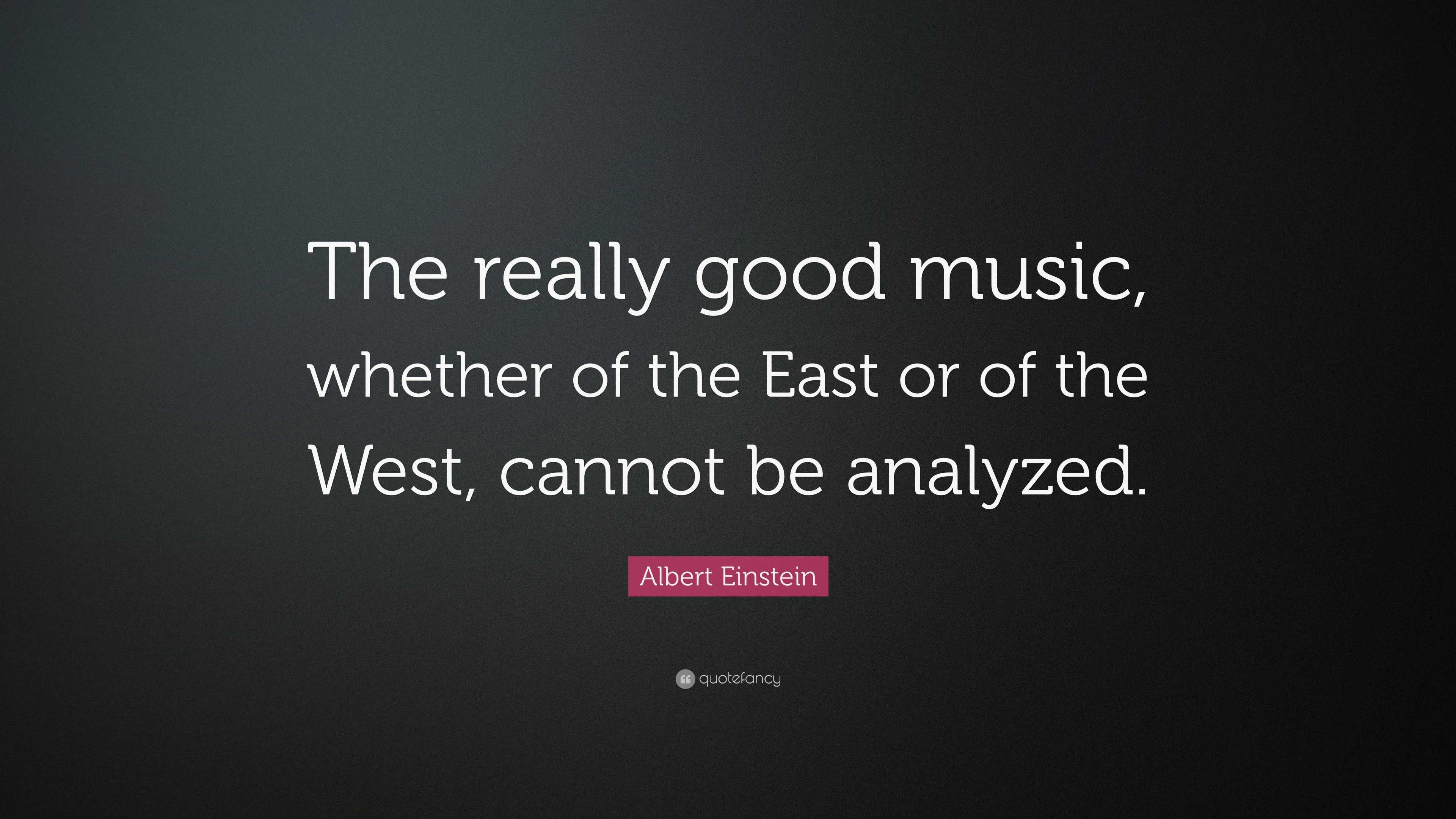 Albert Einstein Quote: “The really good music, whether of the East or ...