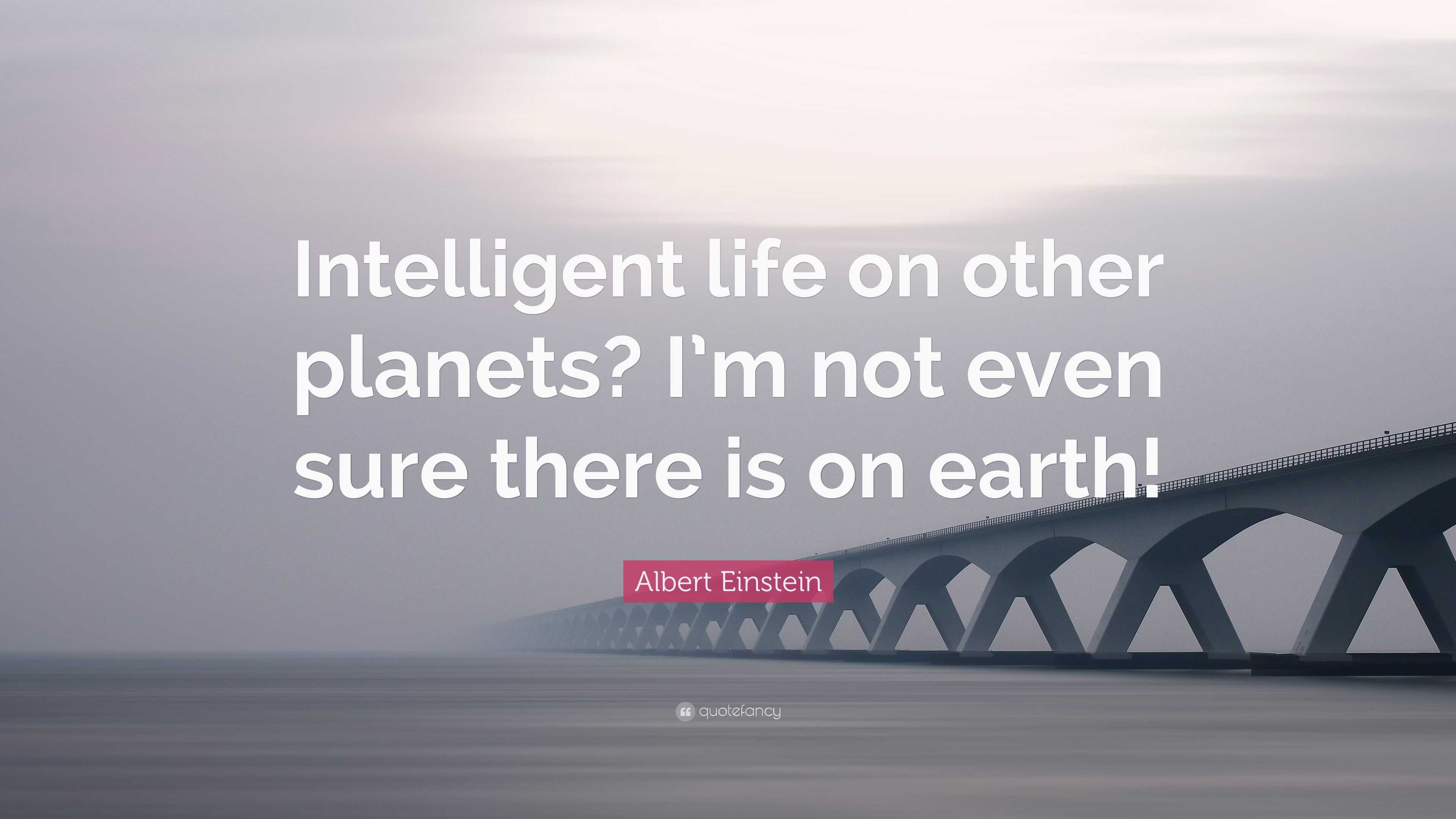 Albert Einstein Quote: “Intelligent life on other planets? I’m not even ...