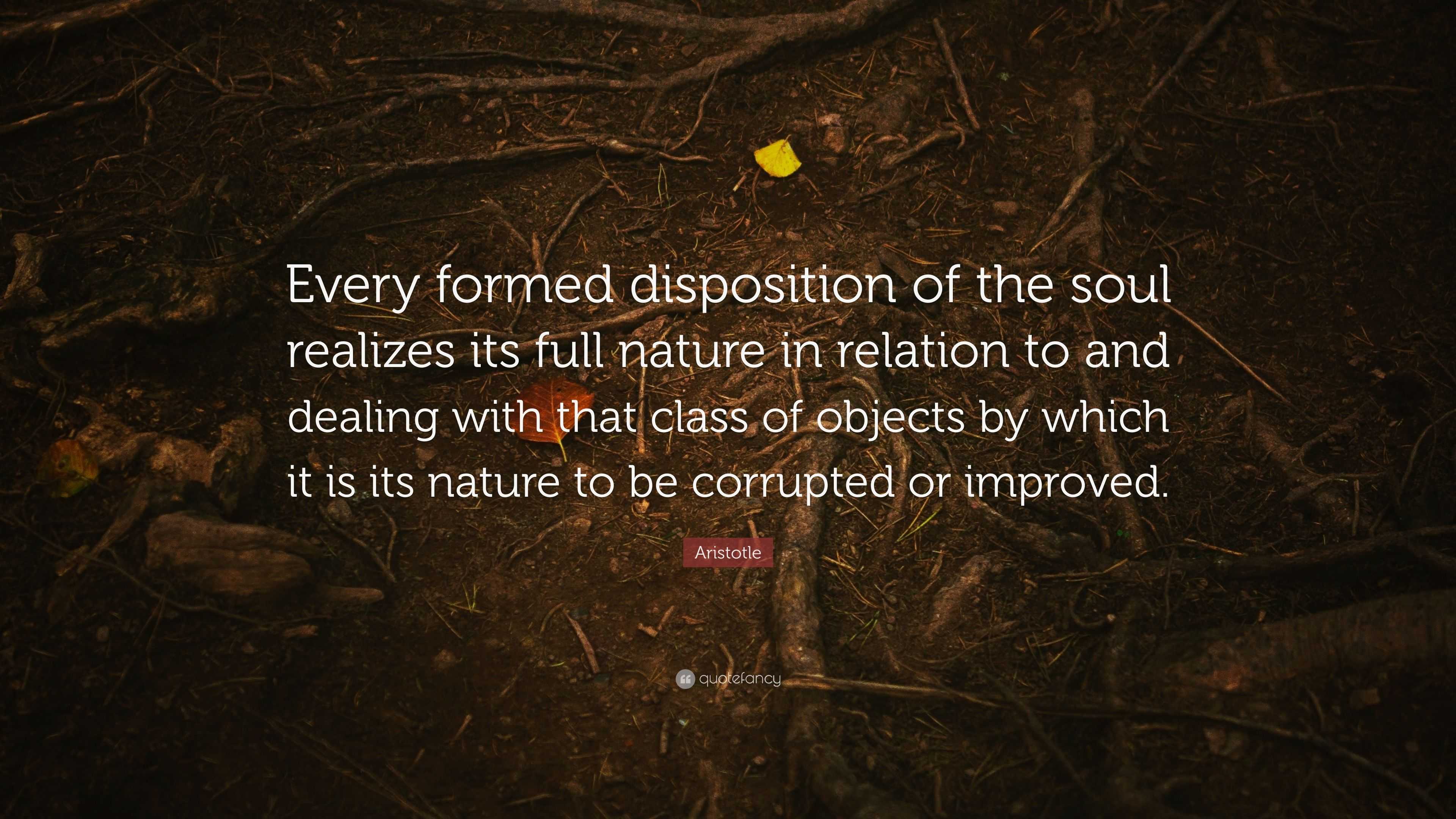 Aristotle Quote: “Every formed disposition of the soul realizes its ...