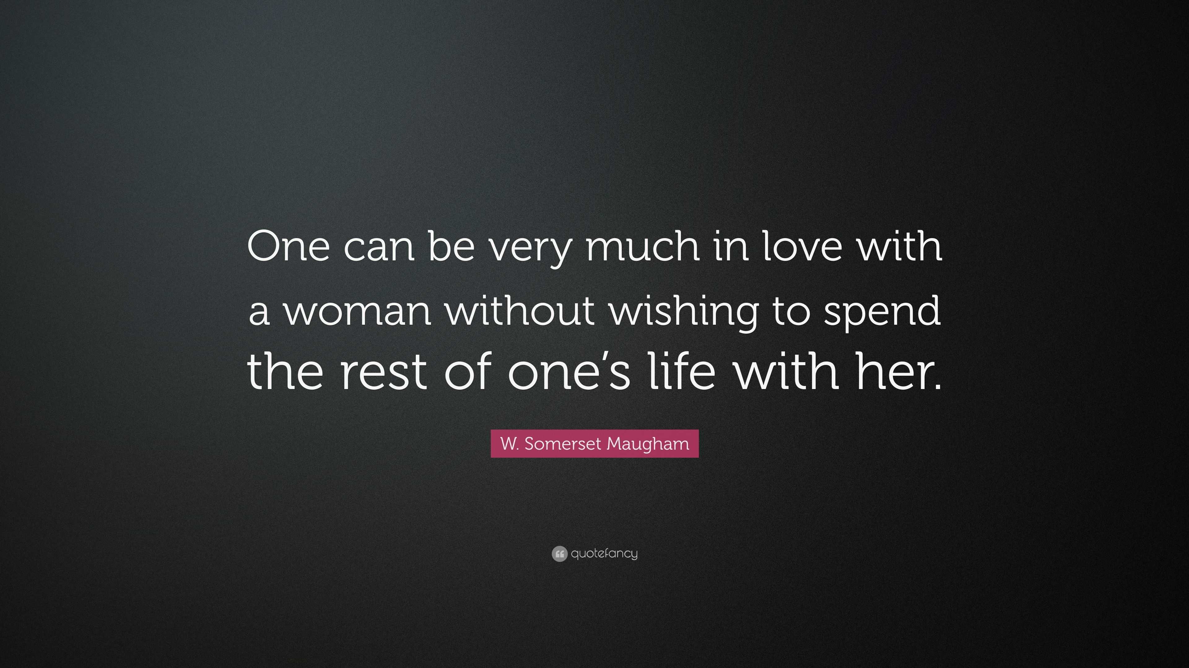 W. Somerset Maugham Quote: “One can be very much in love with a woman ...