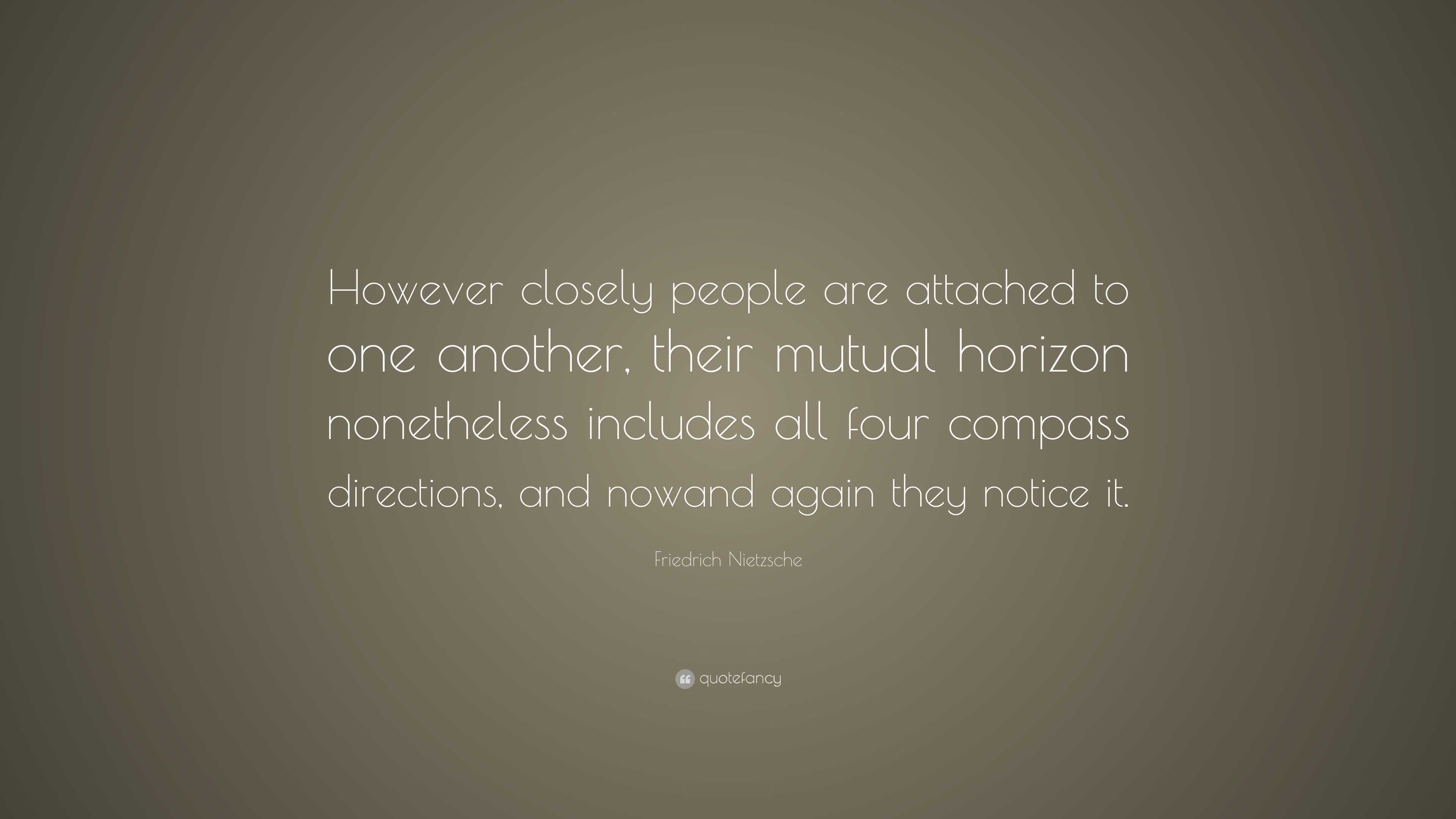 Friedrich Nietzsche Quote: “However closely people are attached to one ...