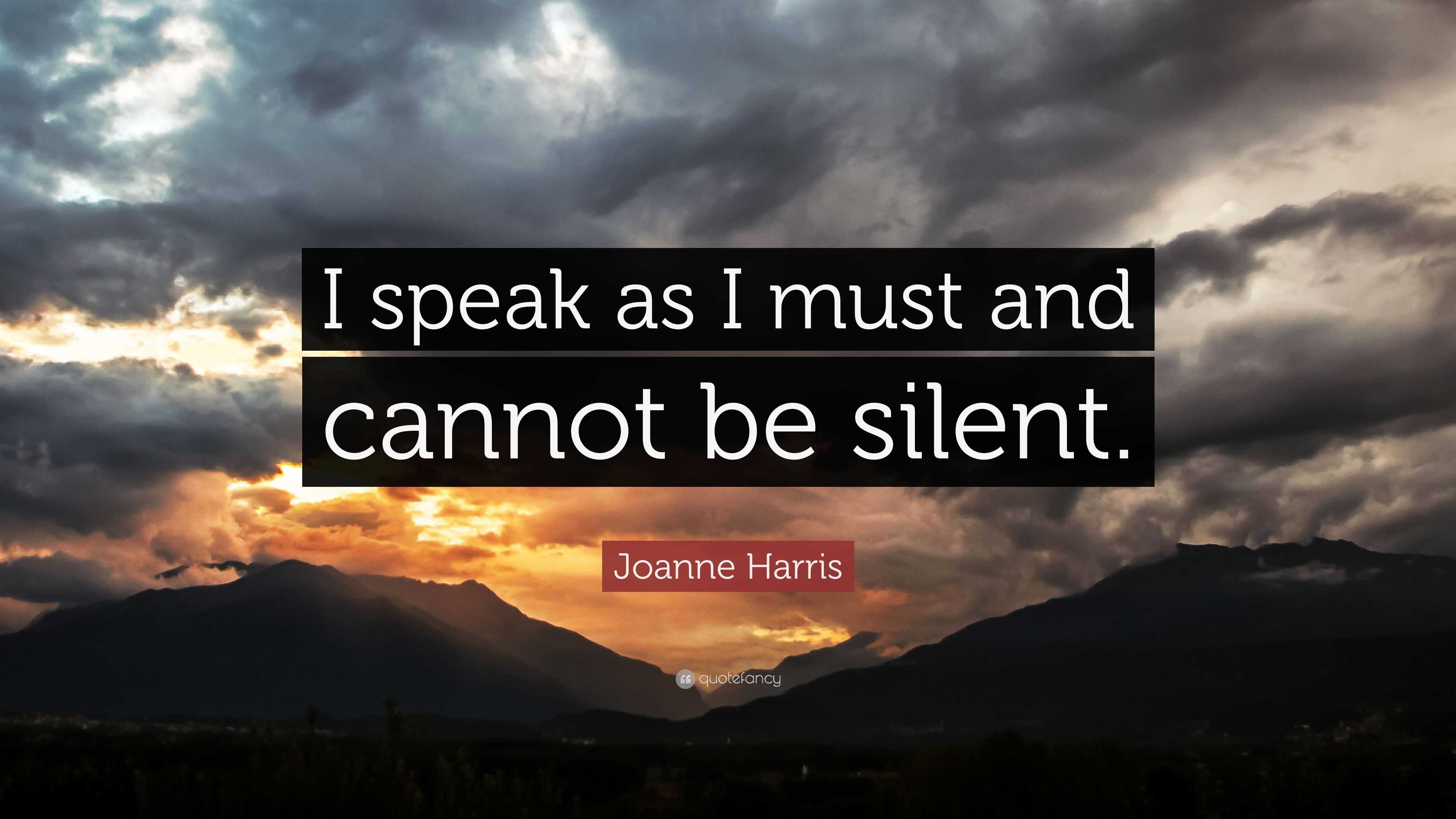 Joanne Harris Quote: “I speak as I must and cannot be silent.”