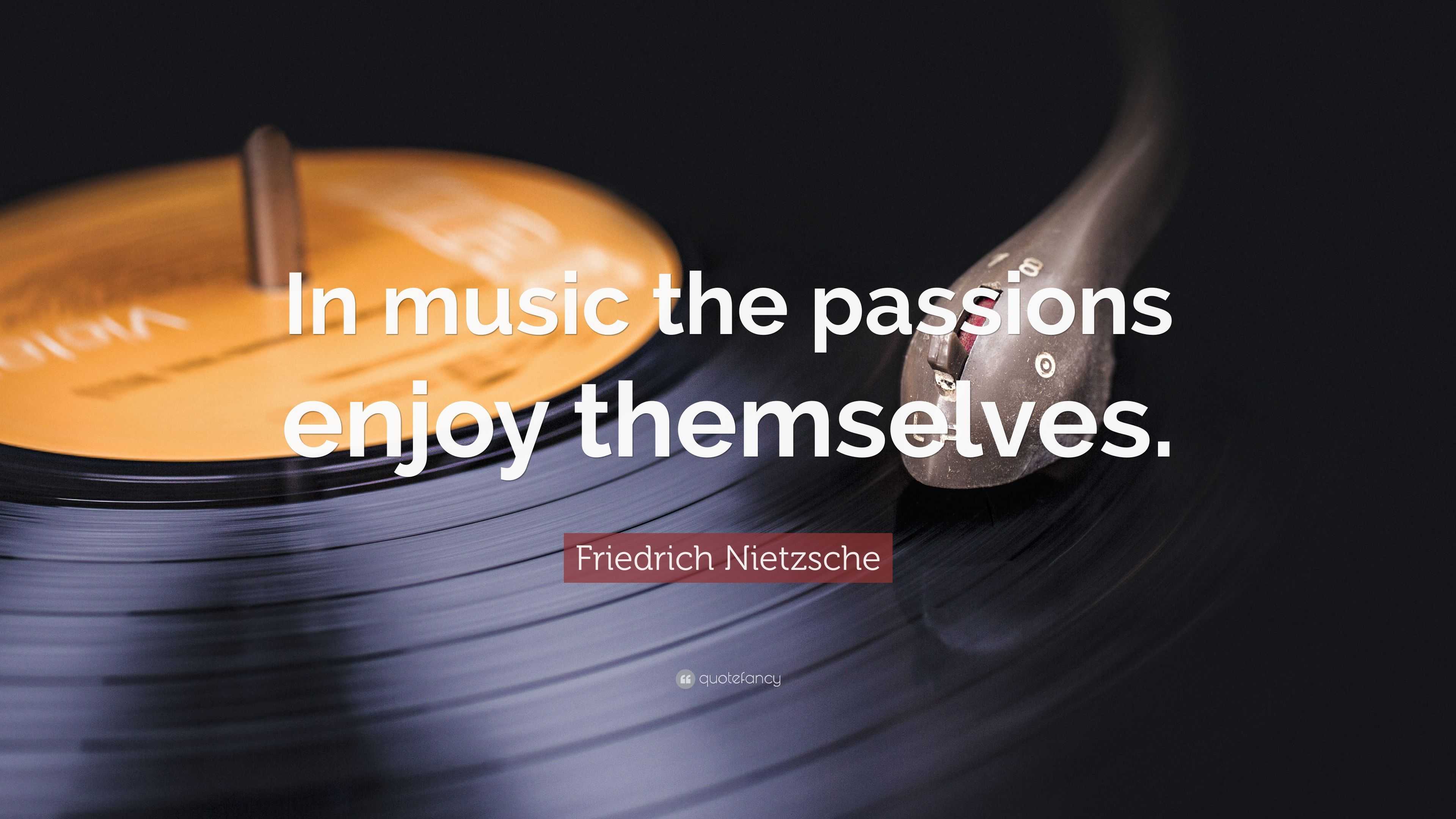 Friedrich Nietzsche Quote: “In music the passions enjoy themselves.”