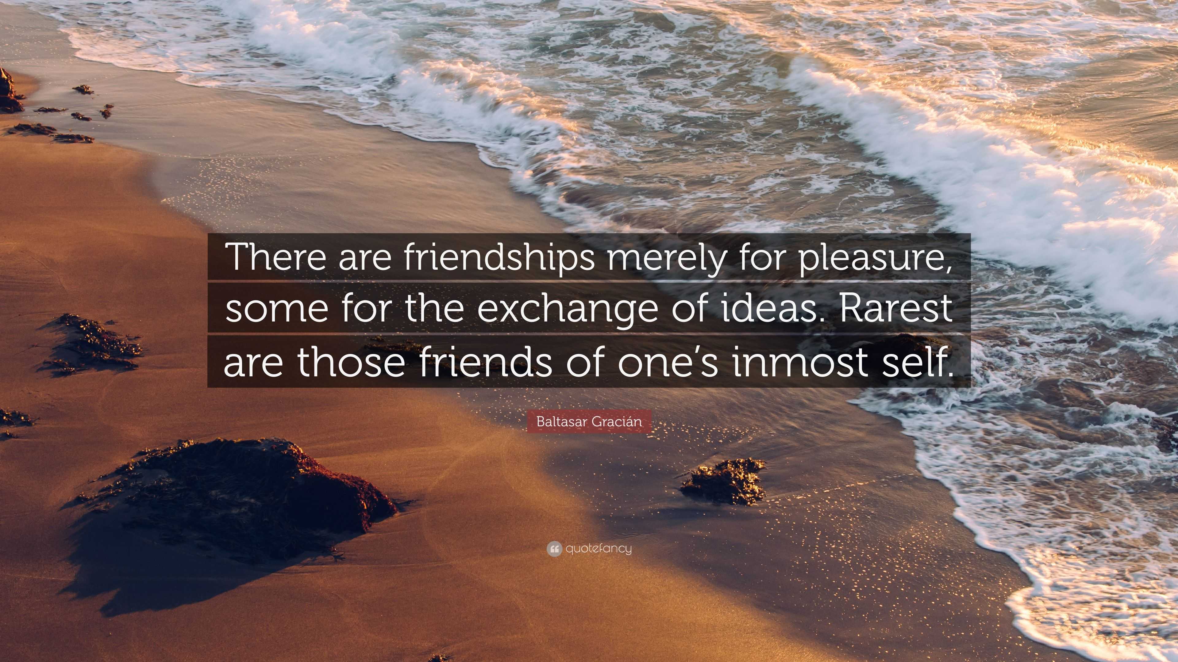 Baltasar Gracián Quote: “There are friendships merely for pleasure ...