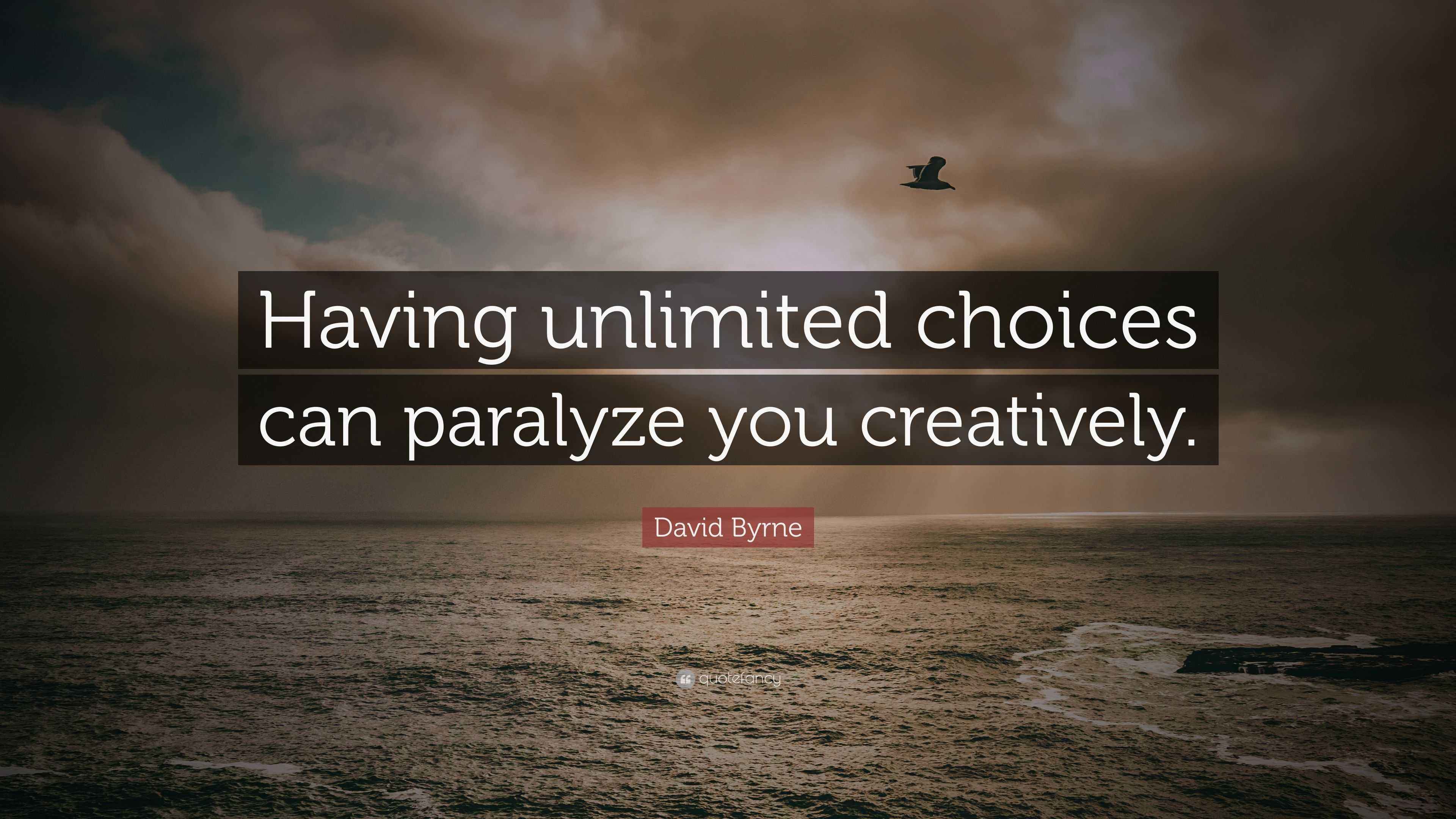 David Byrne Quote “Having unlimited choices can paralyze you creatively.”