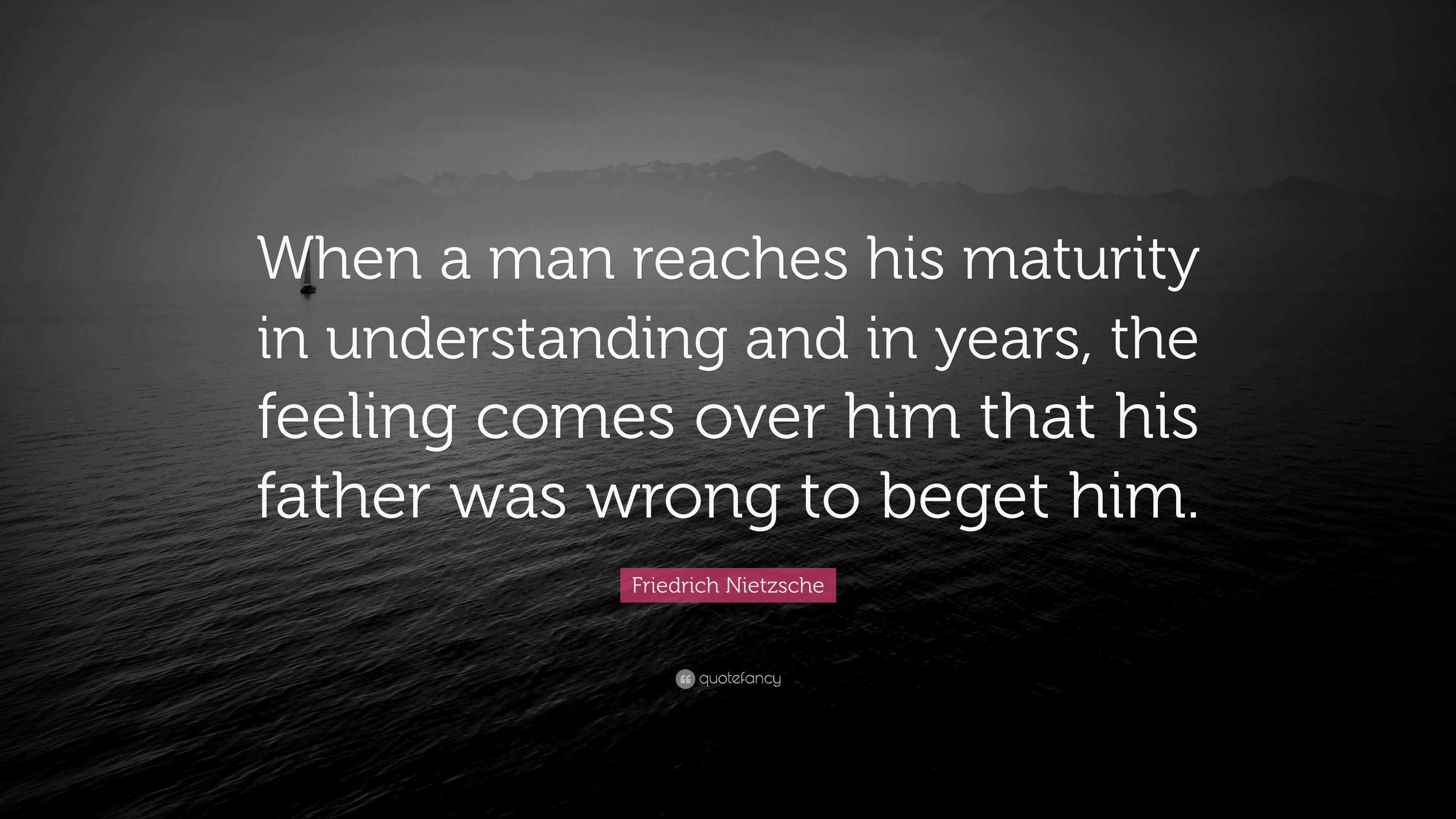 Friedrich Nietzsche Quote: “When a man reaches his maturity in ...