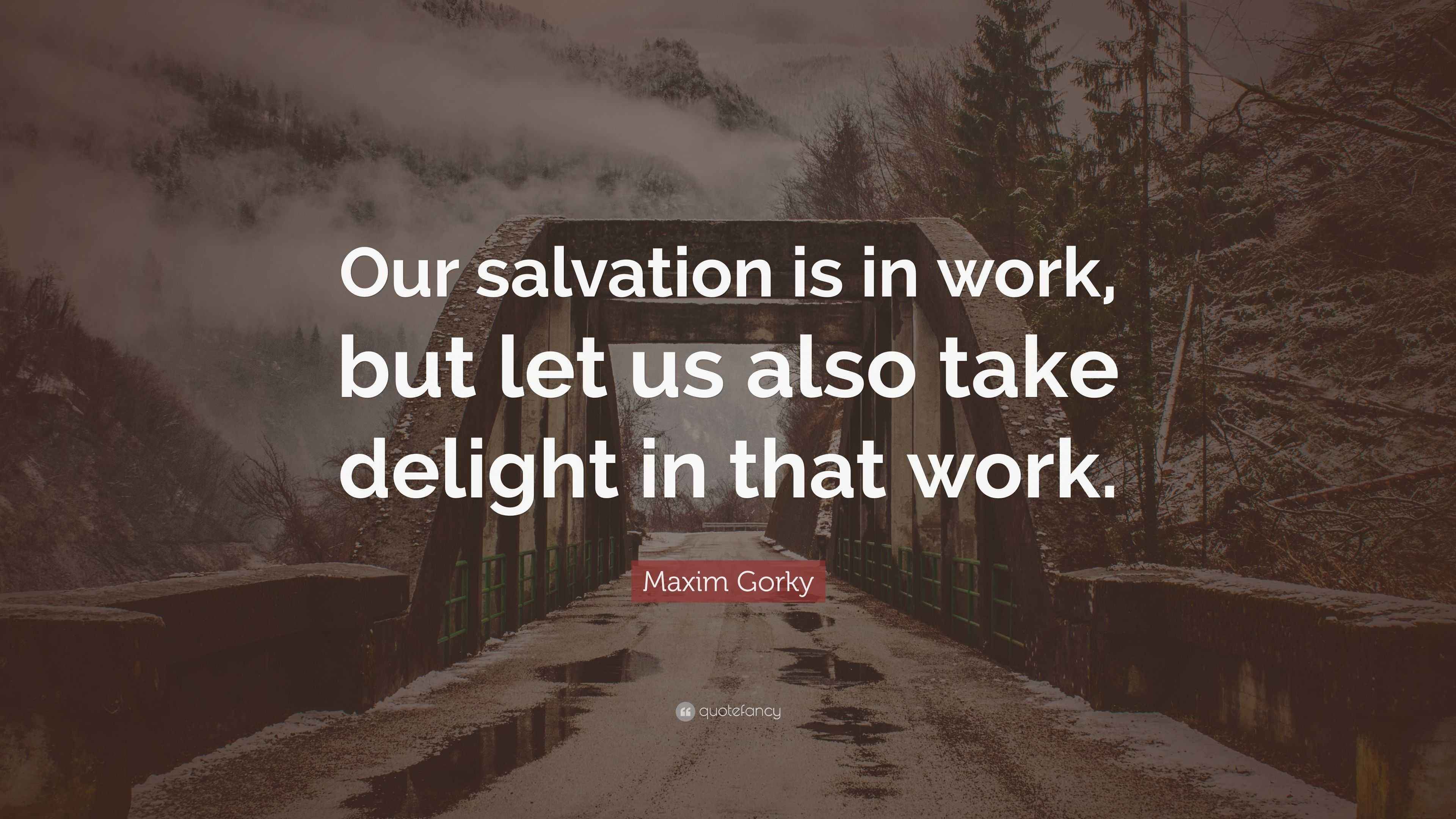 Maxim Gorky Quote: “Our salvation is in work, but let us also take ...