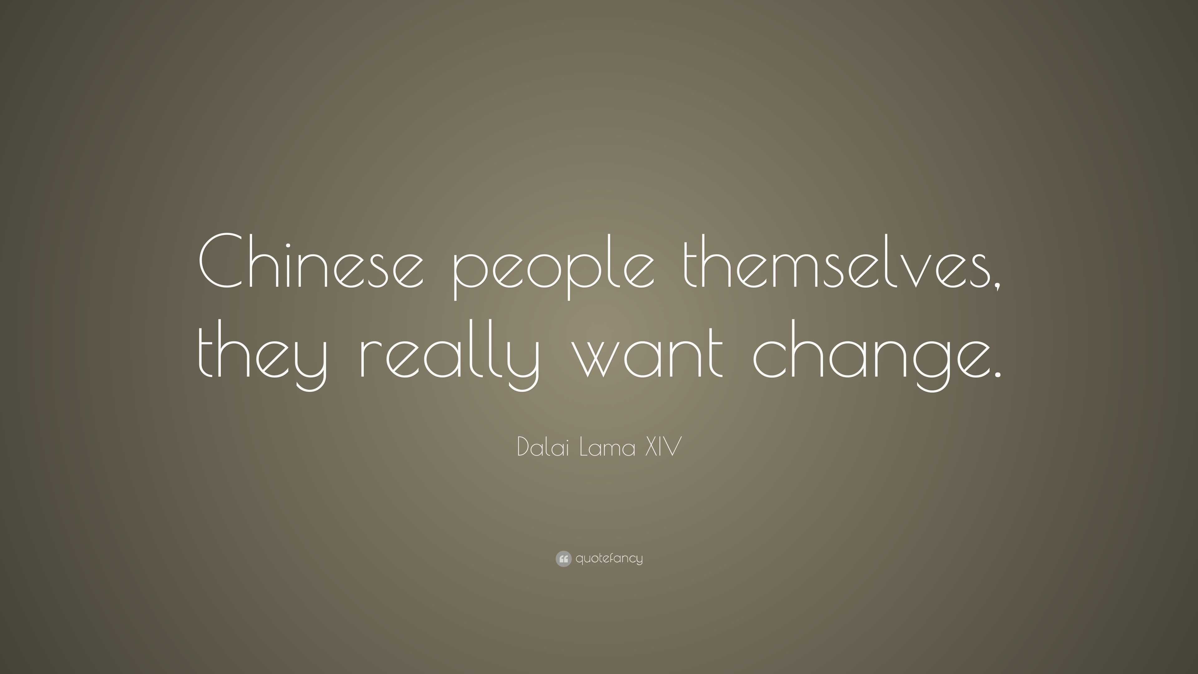 Dalai Lama XIV Quote: “Chinese people themselves, they really want change.”