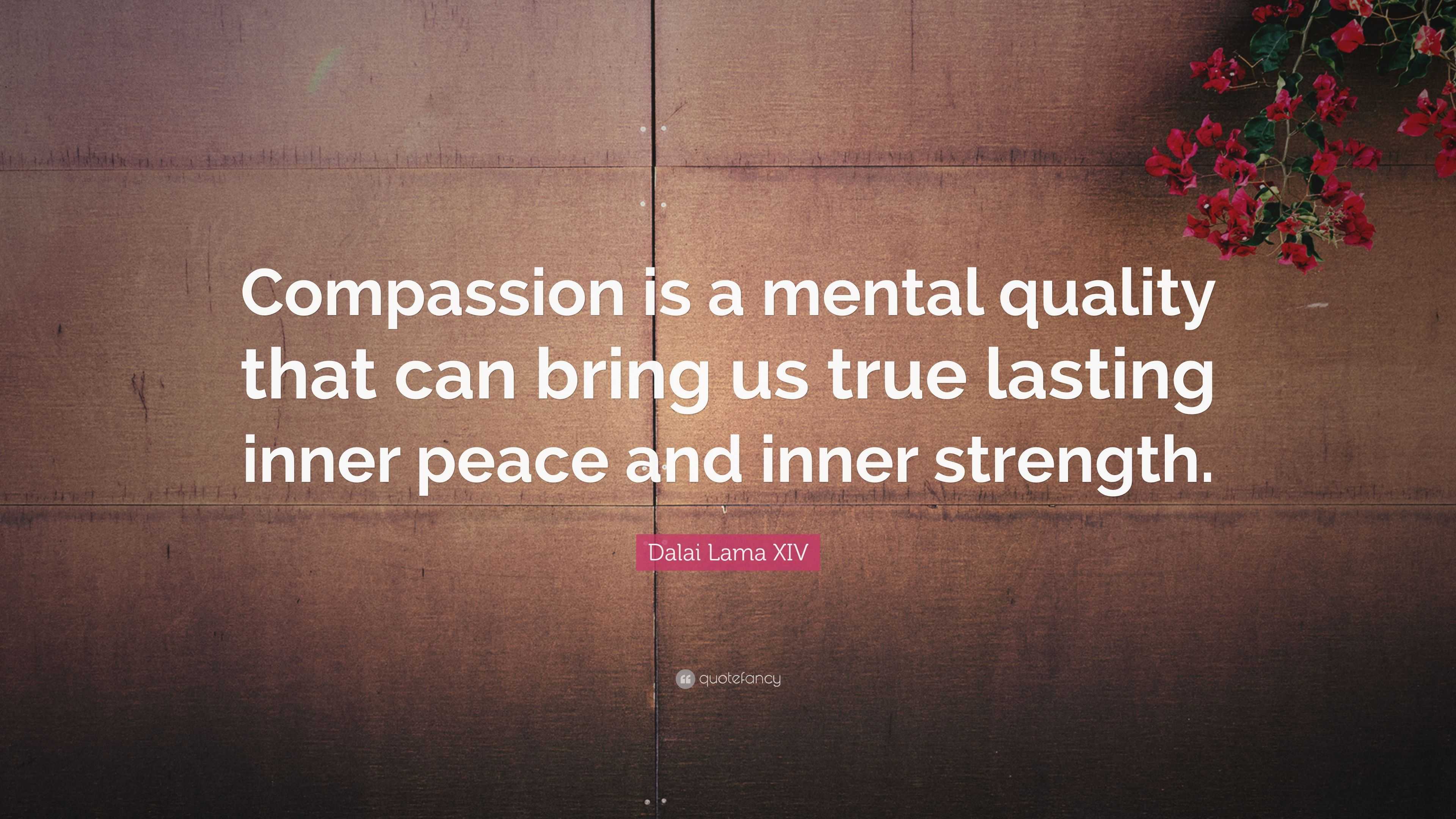 Dalai Lama XIV Quote: “Compassion is a mental quality that can bring us ...