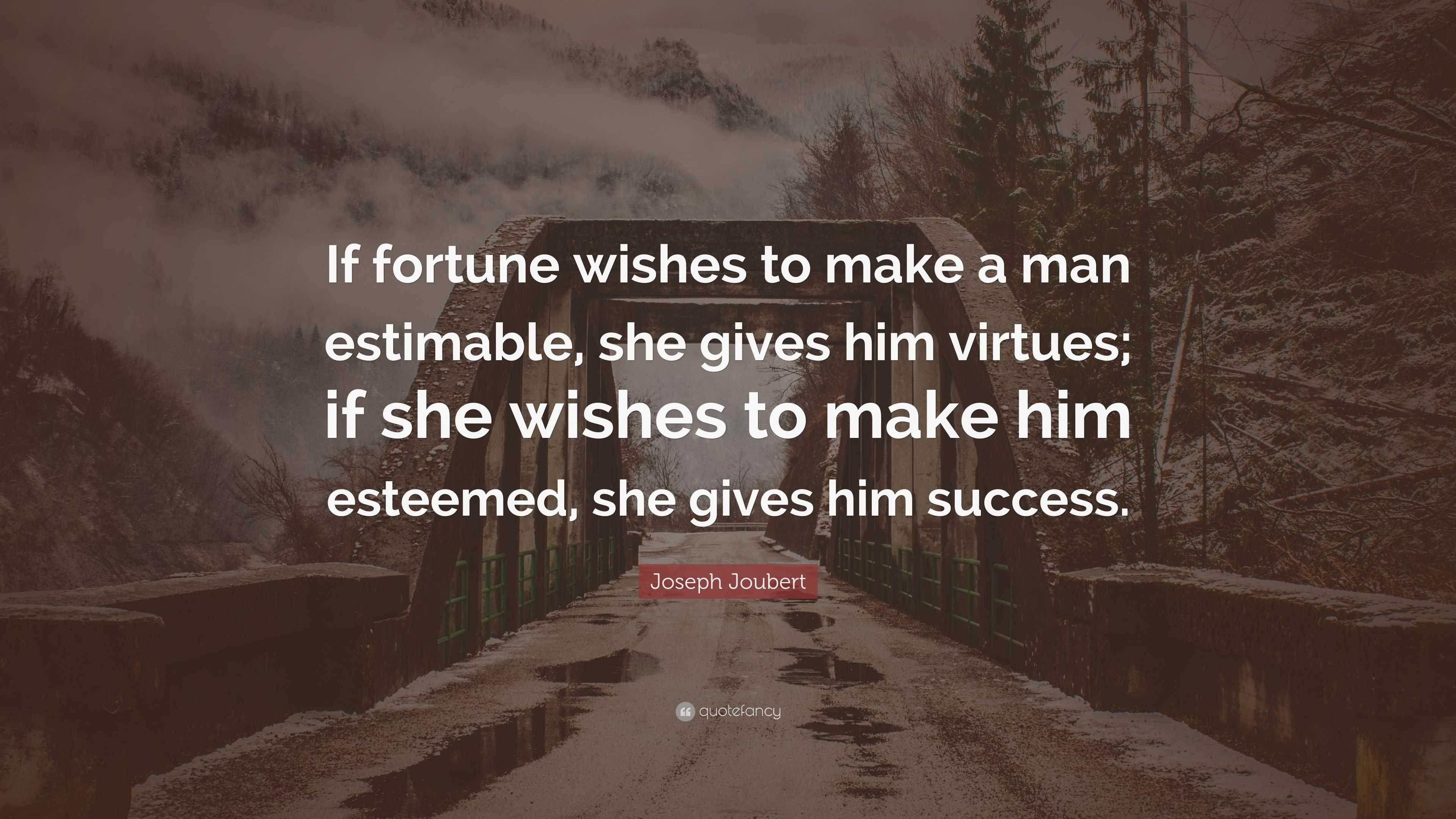 Joseph Joubert Quote: “If fortune wishes to make a man estimable, she ...