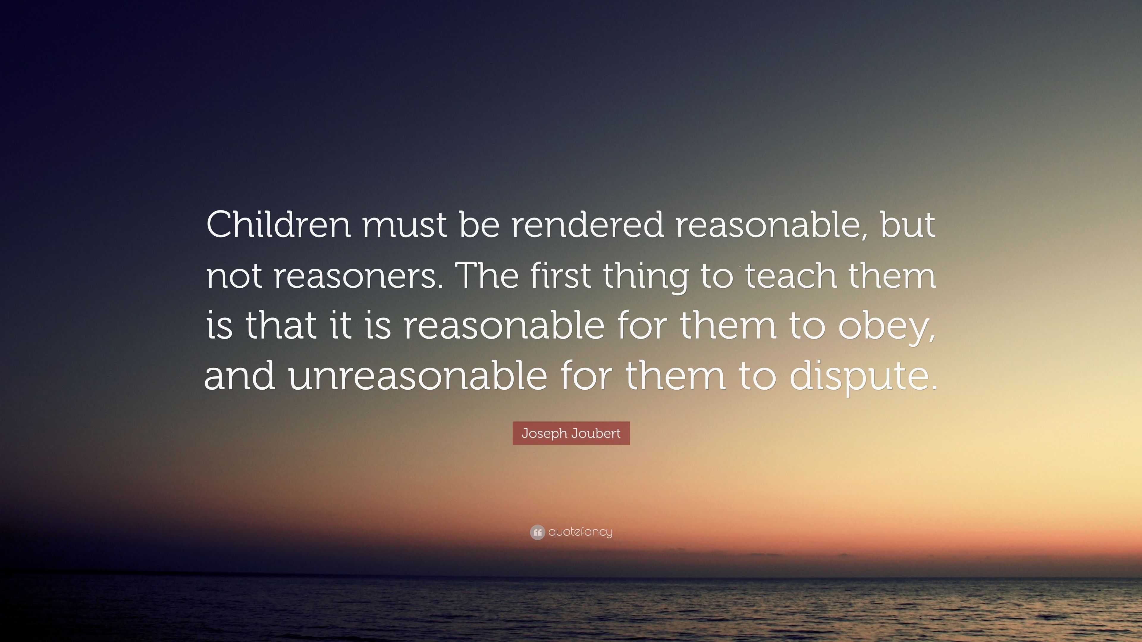 Joseph Joubert Quote: “children Must Be Rendered Reasonable, But Not 