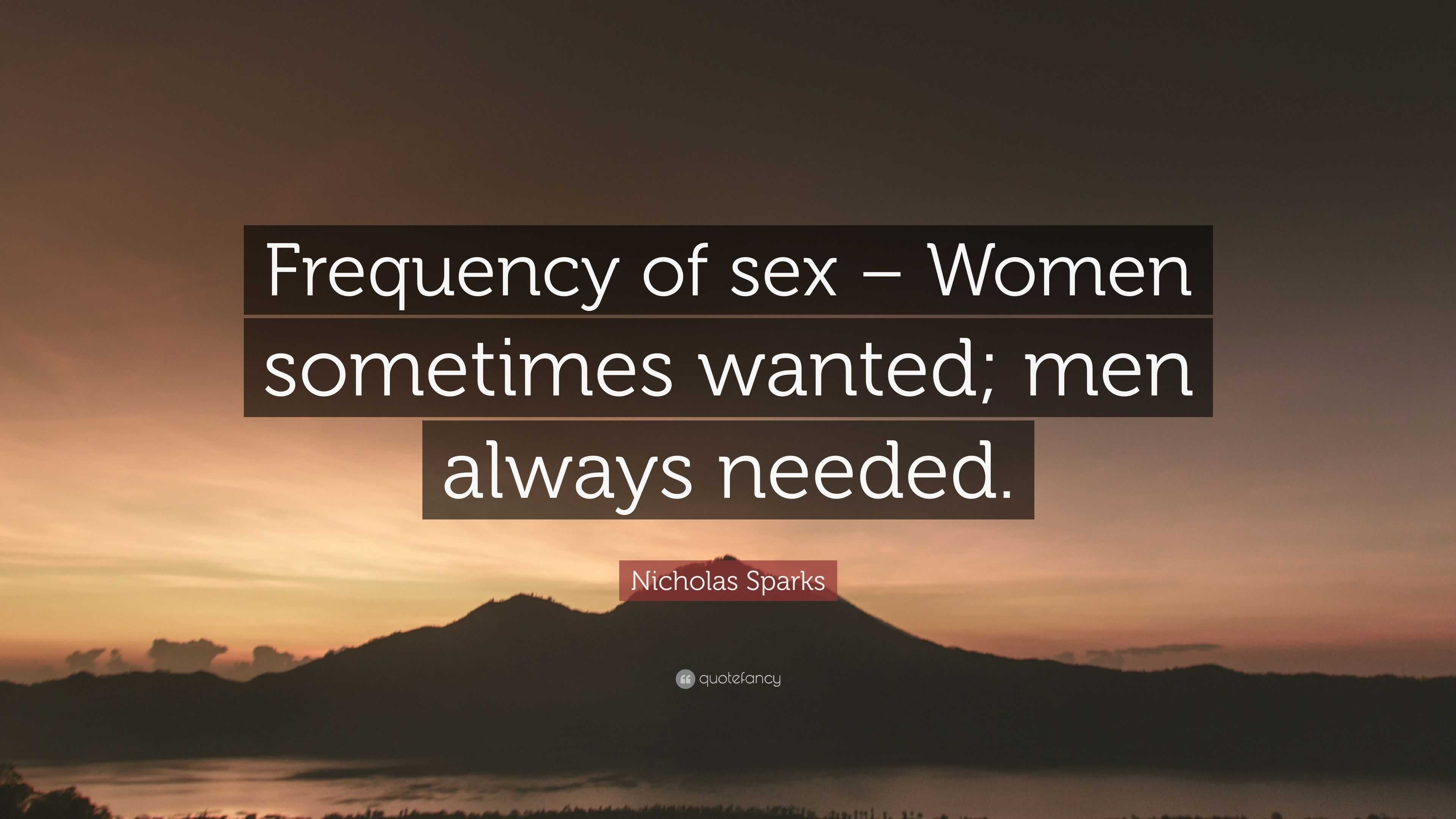 Nicholas Sparks Quote: “Frequency of sex – Women sometimes wanted; men  always needed.”