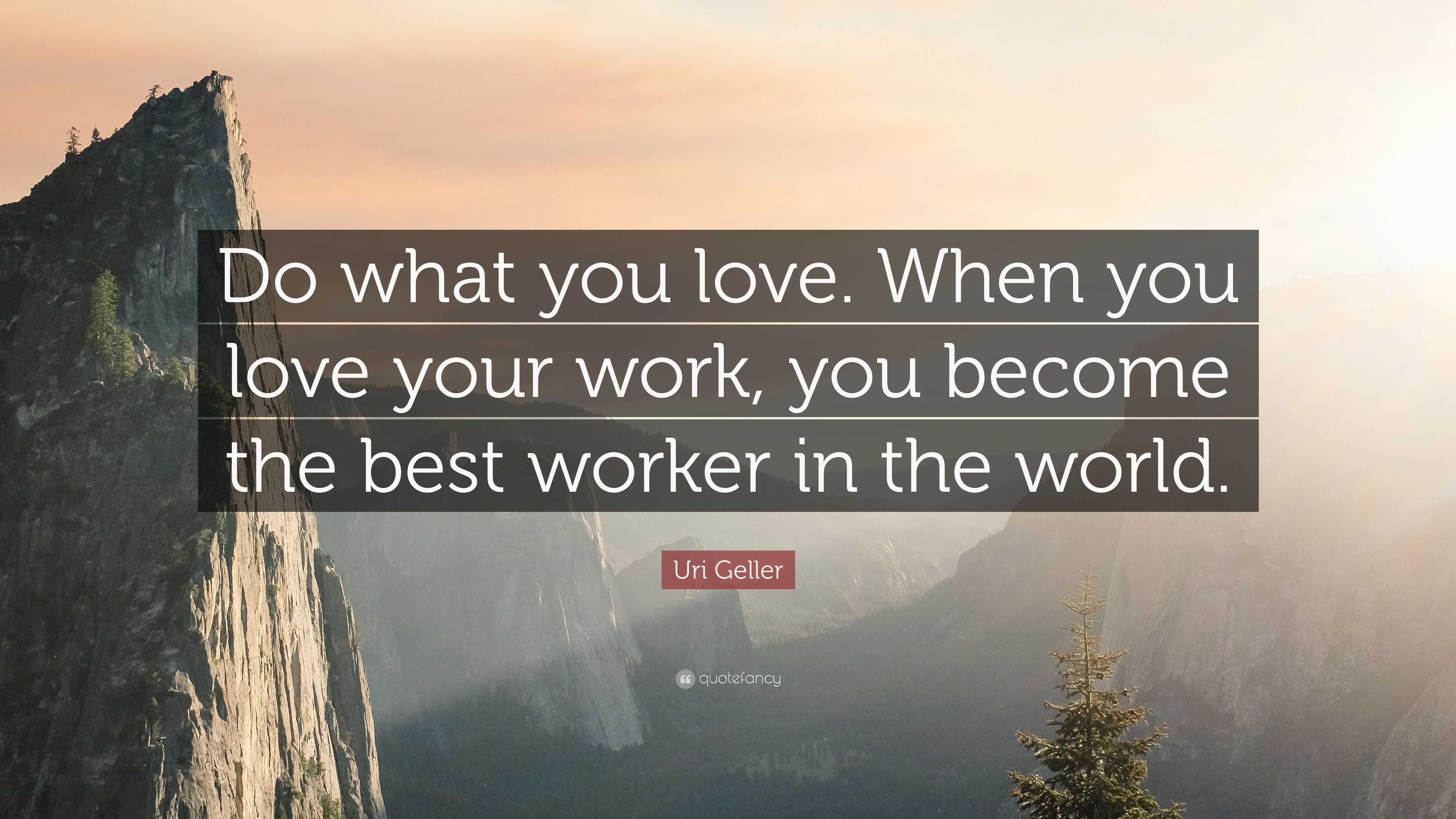 Uri Geller Quote: “Do what you love. When you love your work, you ...