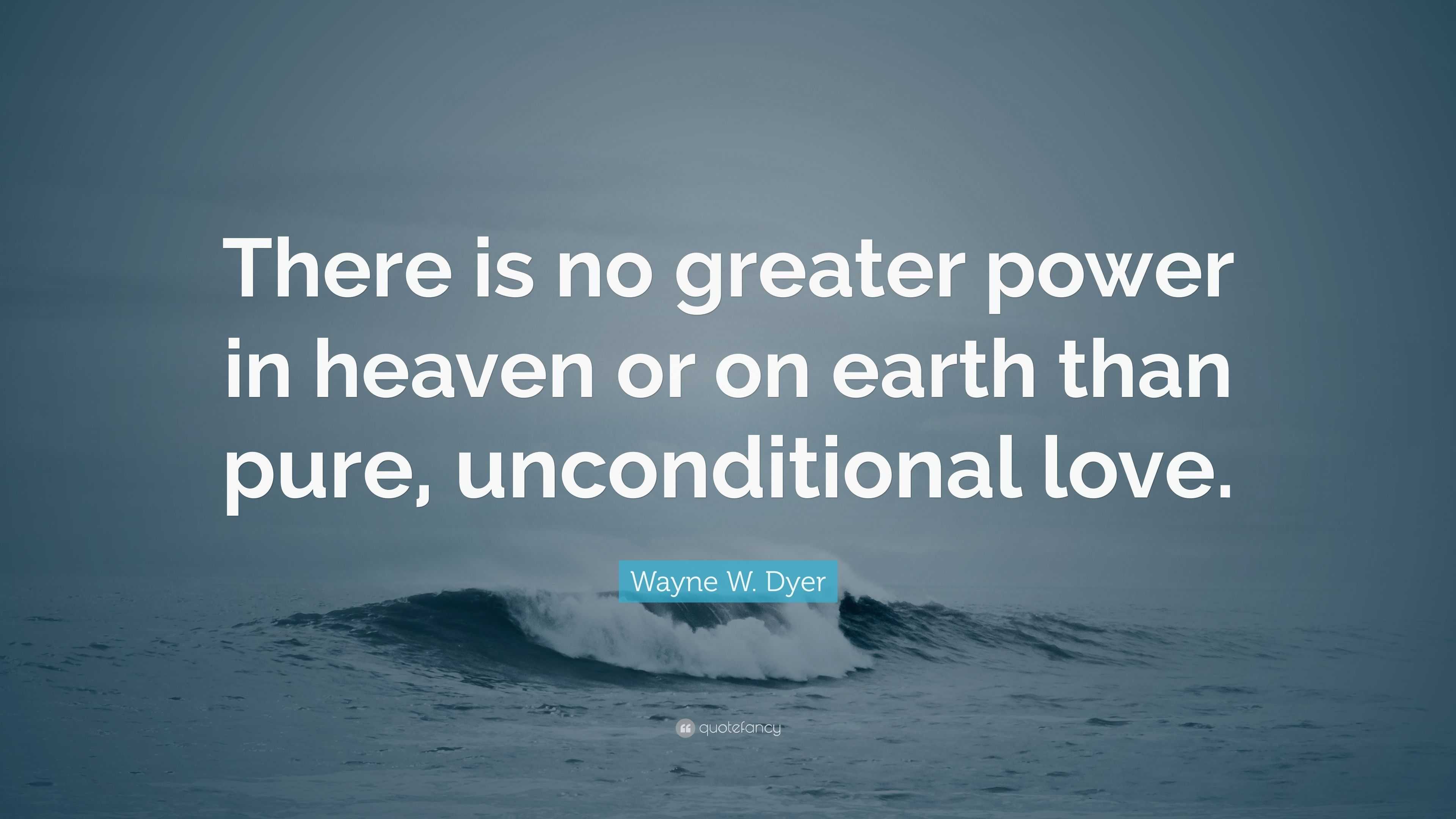 Wayne W. Dyer Quote: “There is no greater power in heaven or on earth ...