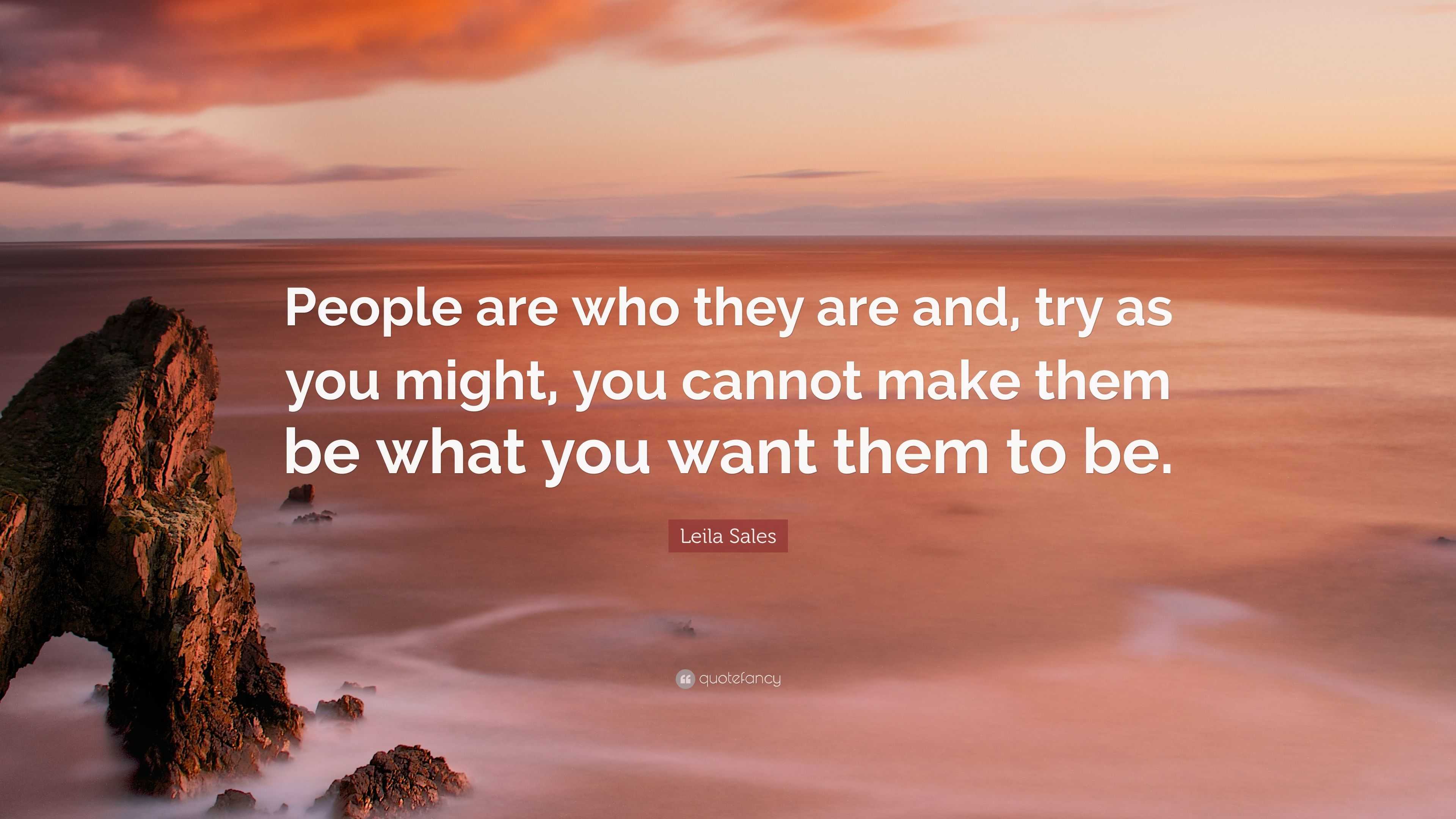 Leila Sales Quote: “People are who they are and, try as you might, you ...