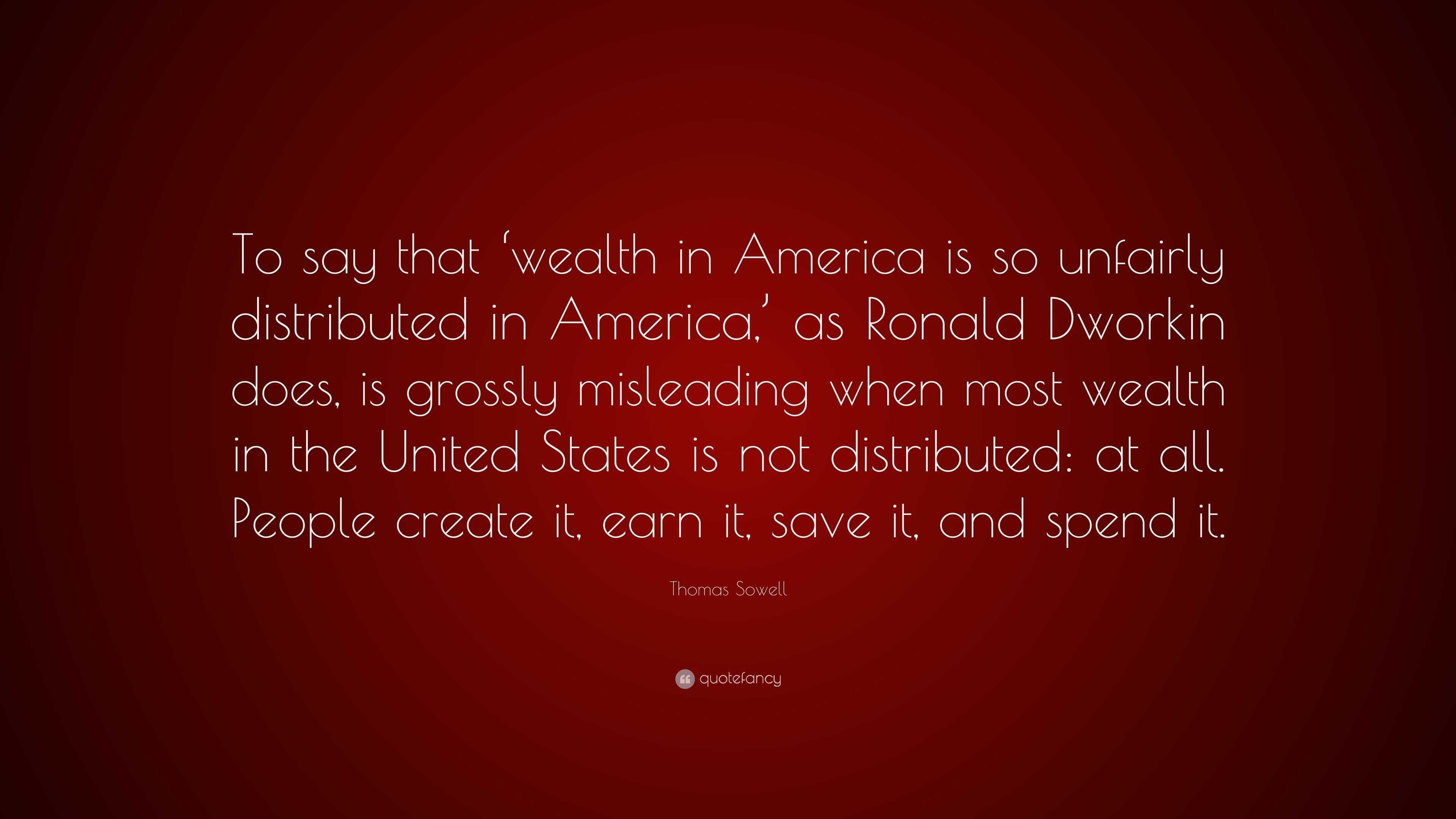 Thomas Sowell Quote: “To say that ‘wealth in America is so unfairly ...