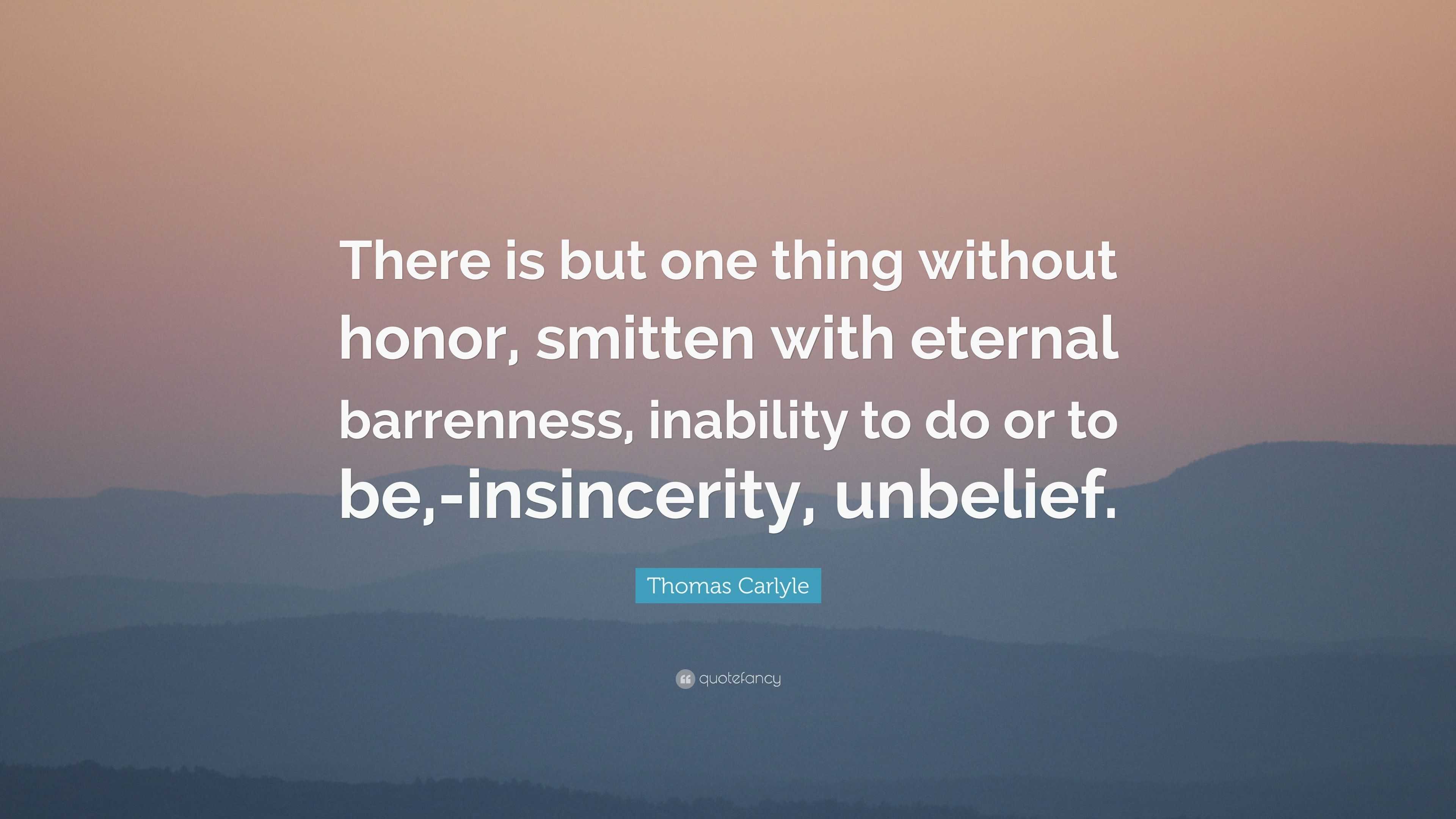 Thomas Carlyle Quote: “There is but one thing without honor, smitten ...