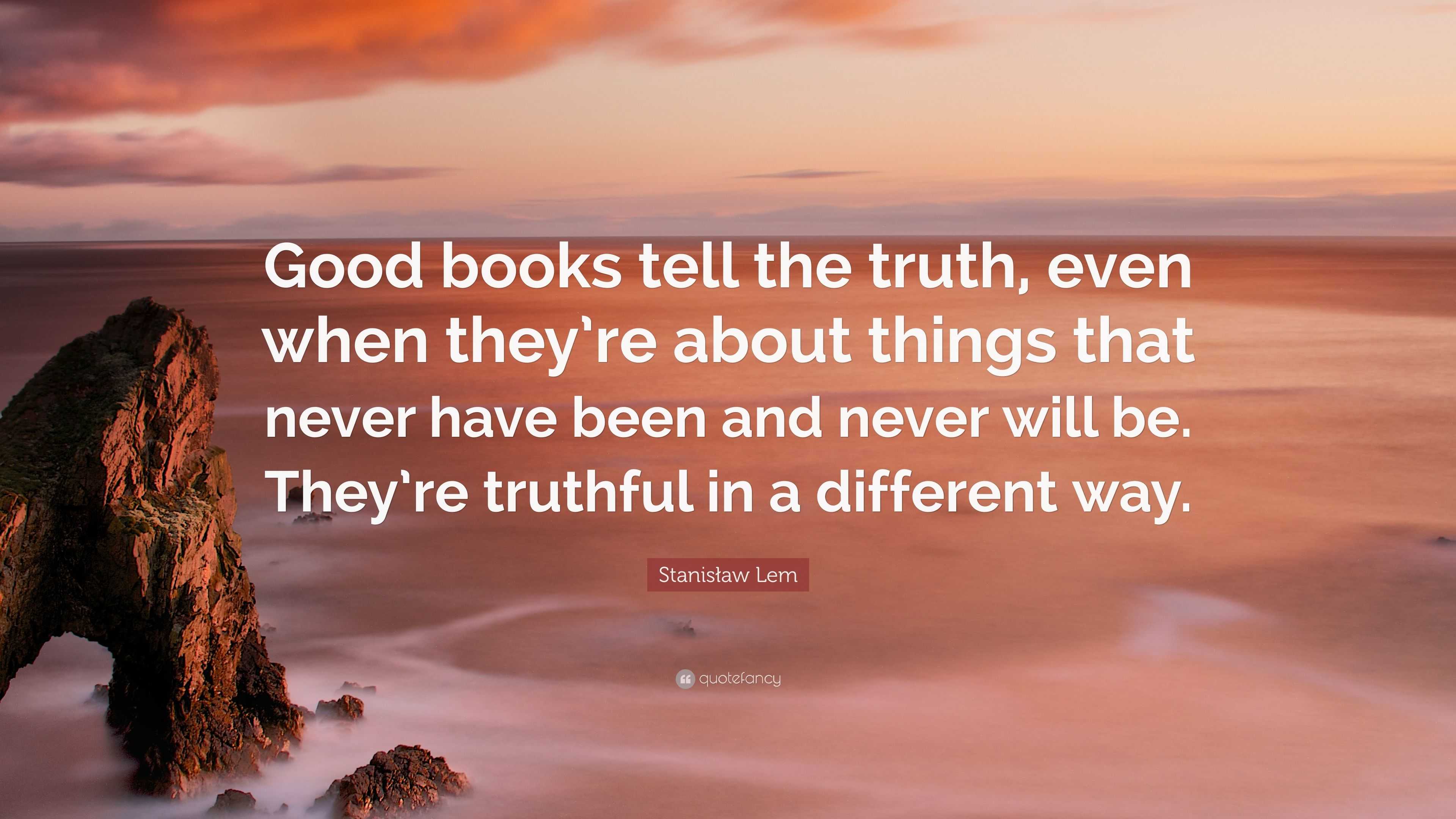 Stanisław Lem Quote: “Good books tell the truth, even when they’re ...