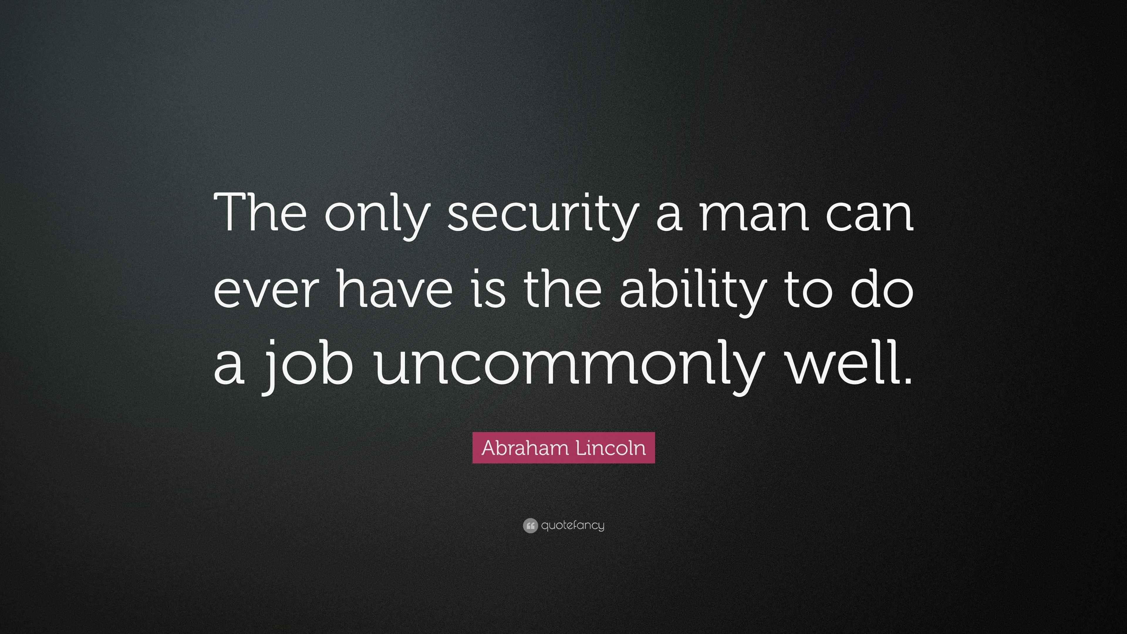 Security Quote Abraham Lincoln Quote: “The only security a man can ever have is the ...