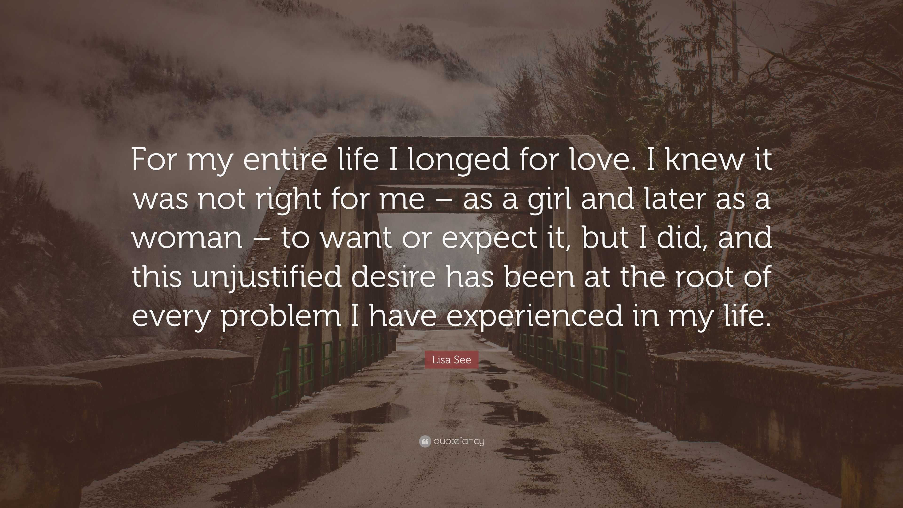 Lisa See Quote: “For my entire life I longed for love. I knew it was ...