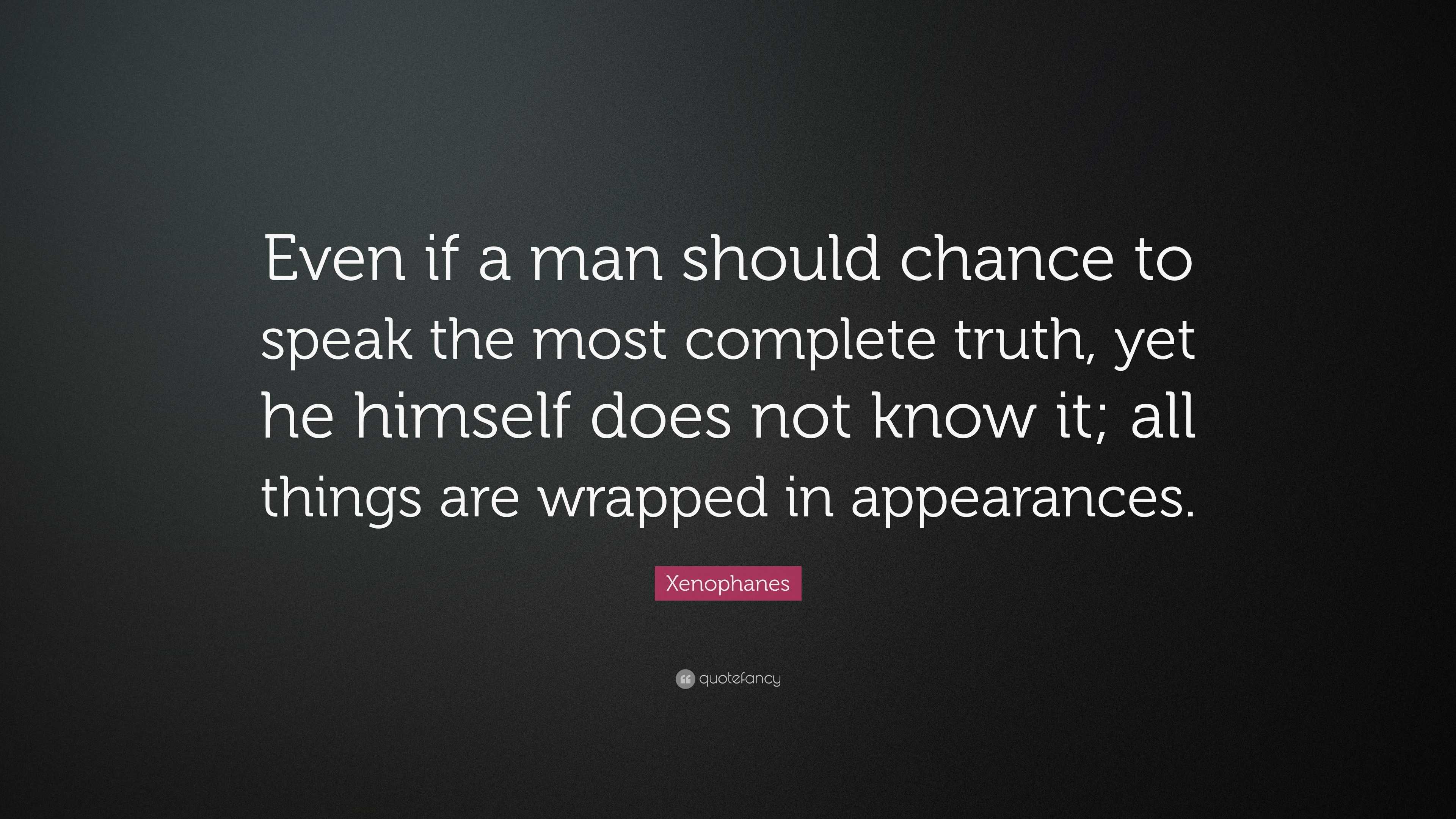 Xenophanes Quote: “Even if a man should chance to speak the most