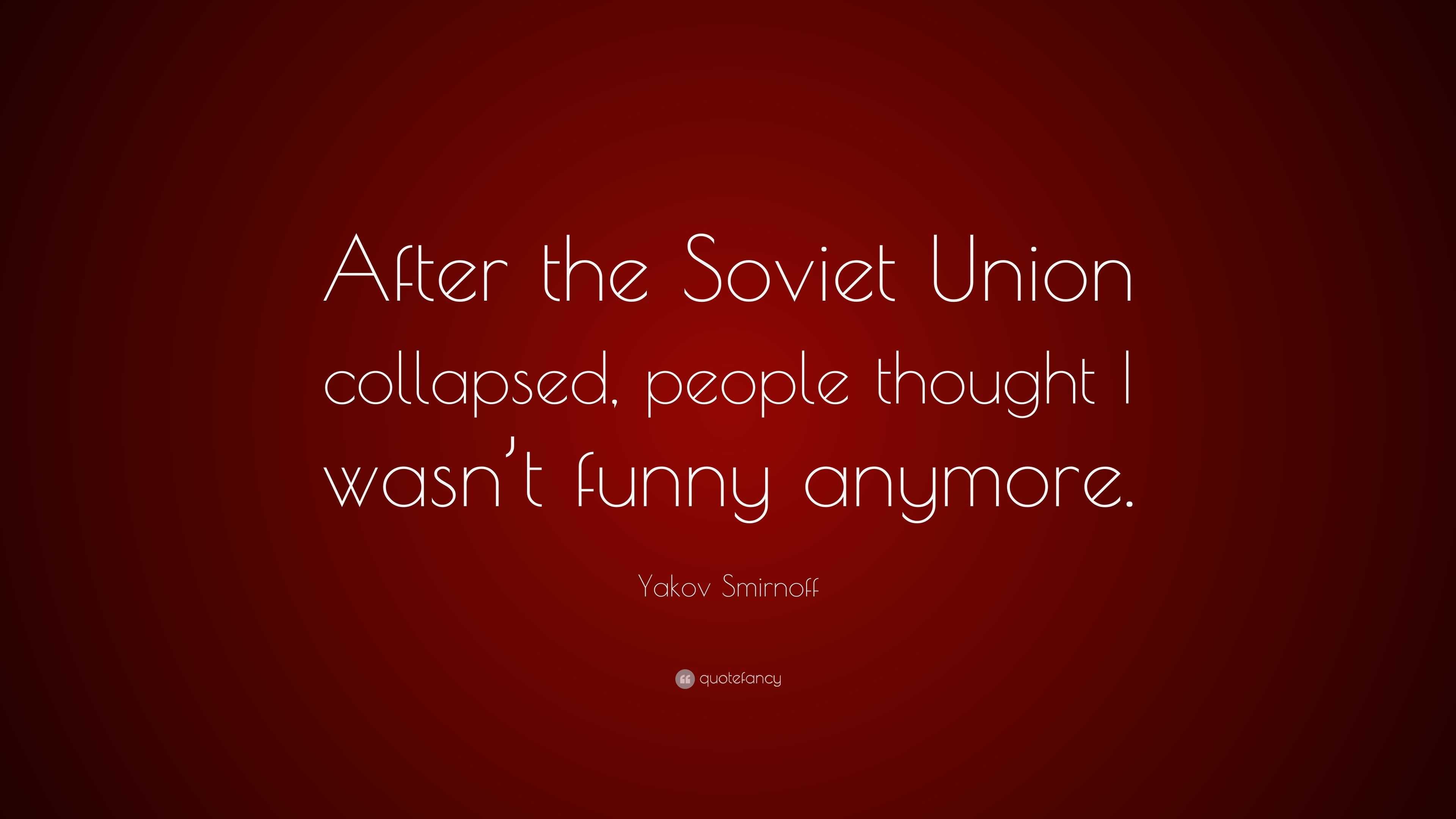 Yakov Smirnoff Quote: “After the Soviet Union collapsed, people thought ...