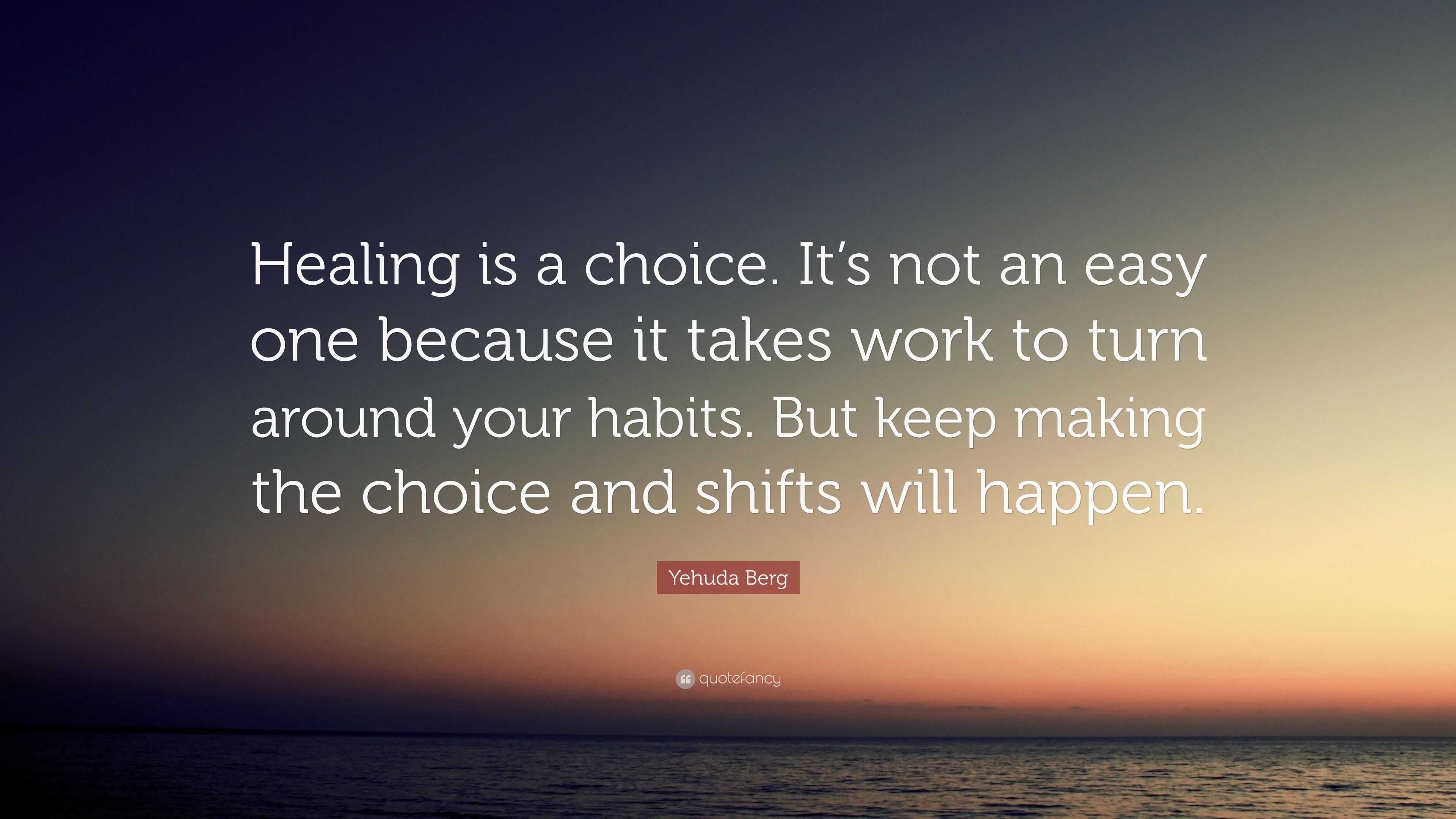 Yehuda Berg Quote: “Healing is a choice. It’s not an easy one because ...