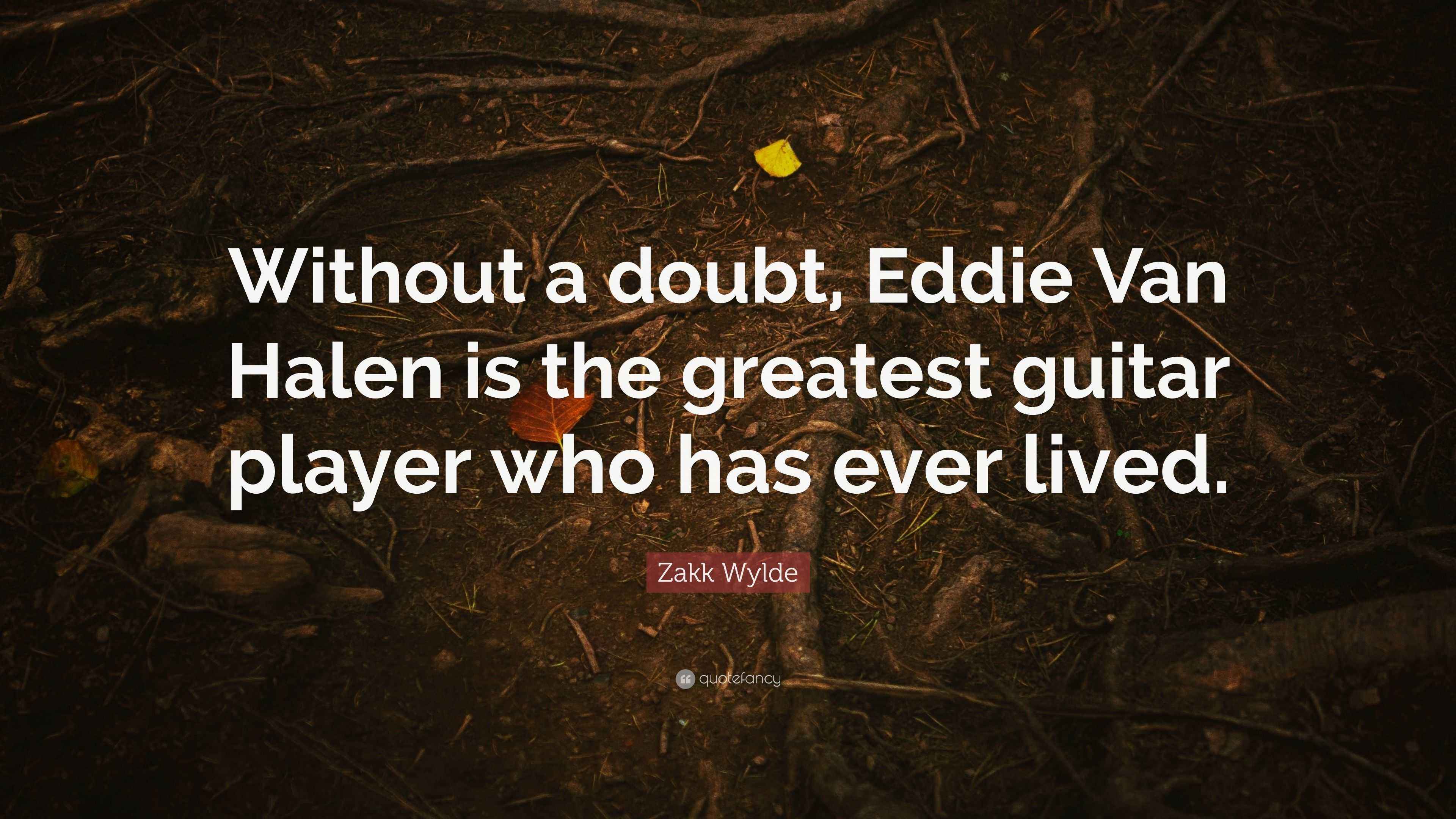 Zakk Wylde Quote “Without a doubt, Eddie Van Halen is the greatest
