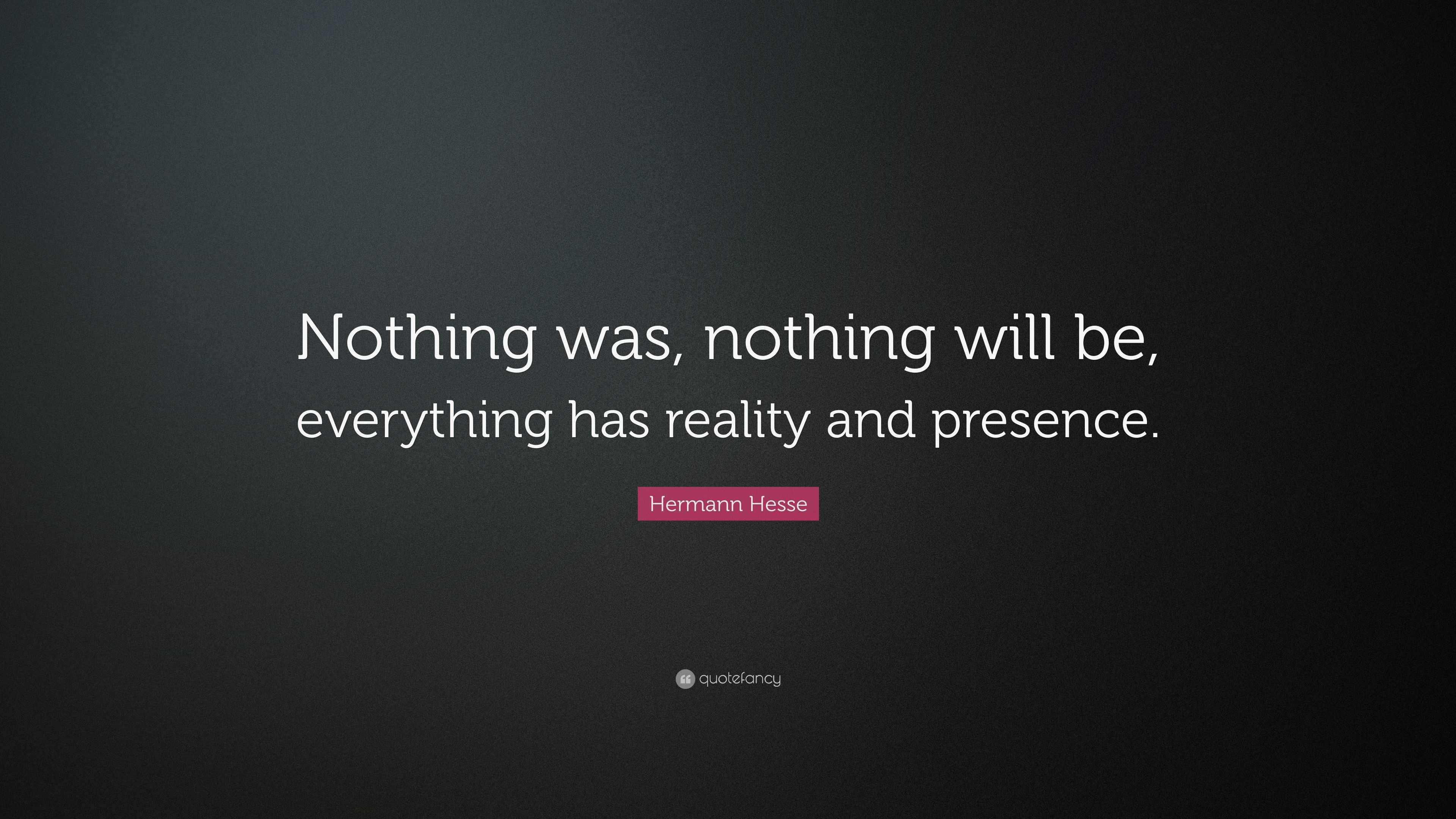 Hermann Hesse Quote: “Nothing was, nothing will be, everything has ...