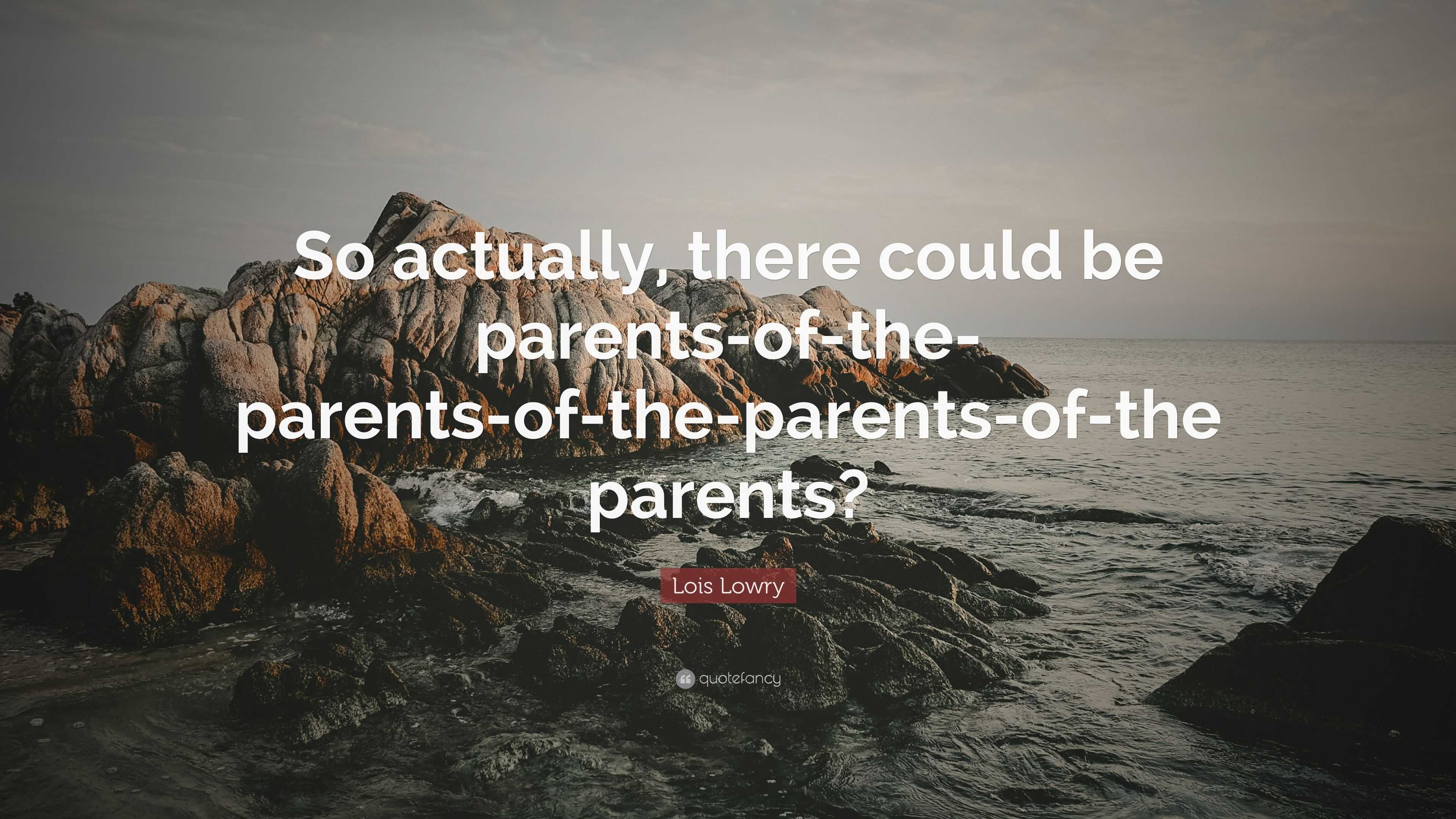 Lois Lowry Quote: “So actually, there could be parents-of-the-parents ...