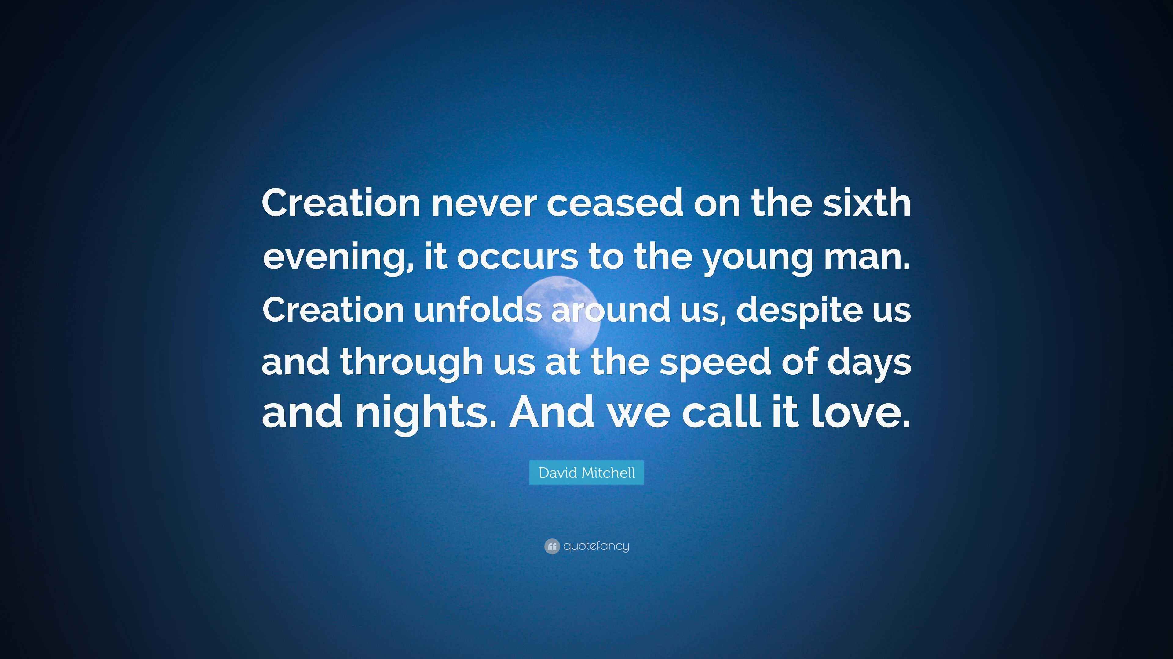David Mitchell Quote “Creation never ceased on the sixth evening, it occurs to the young man