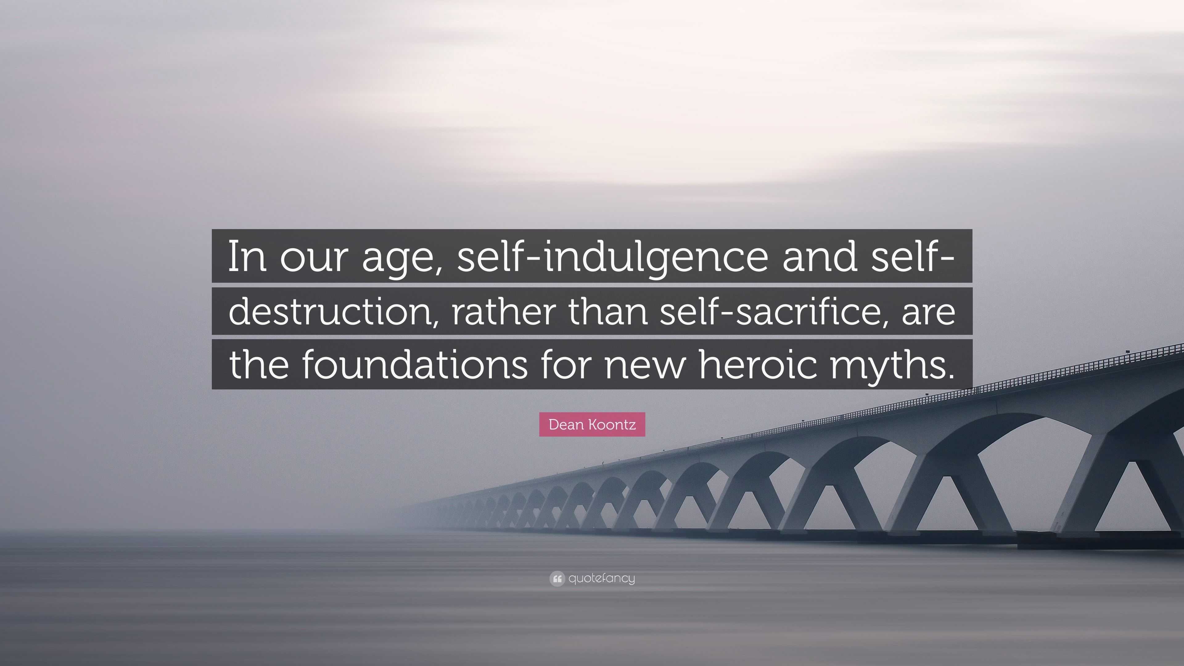 Dean Koontz Quote: “in Our Age, Self-indulgence And Self-destruction 