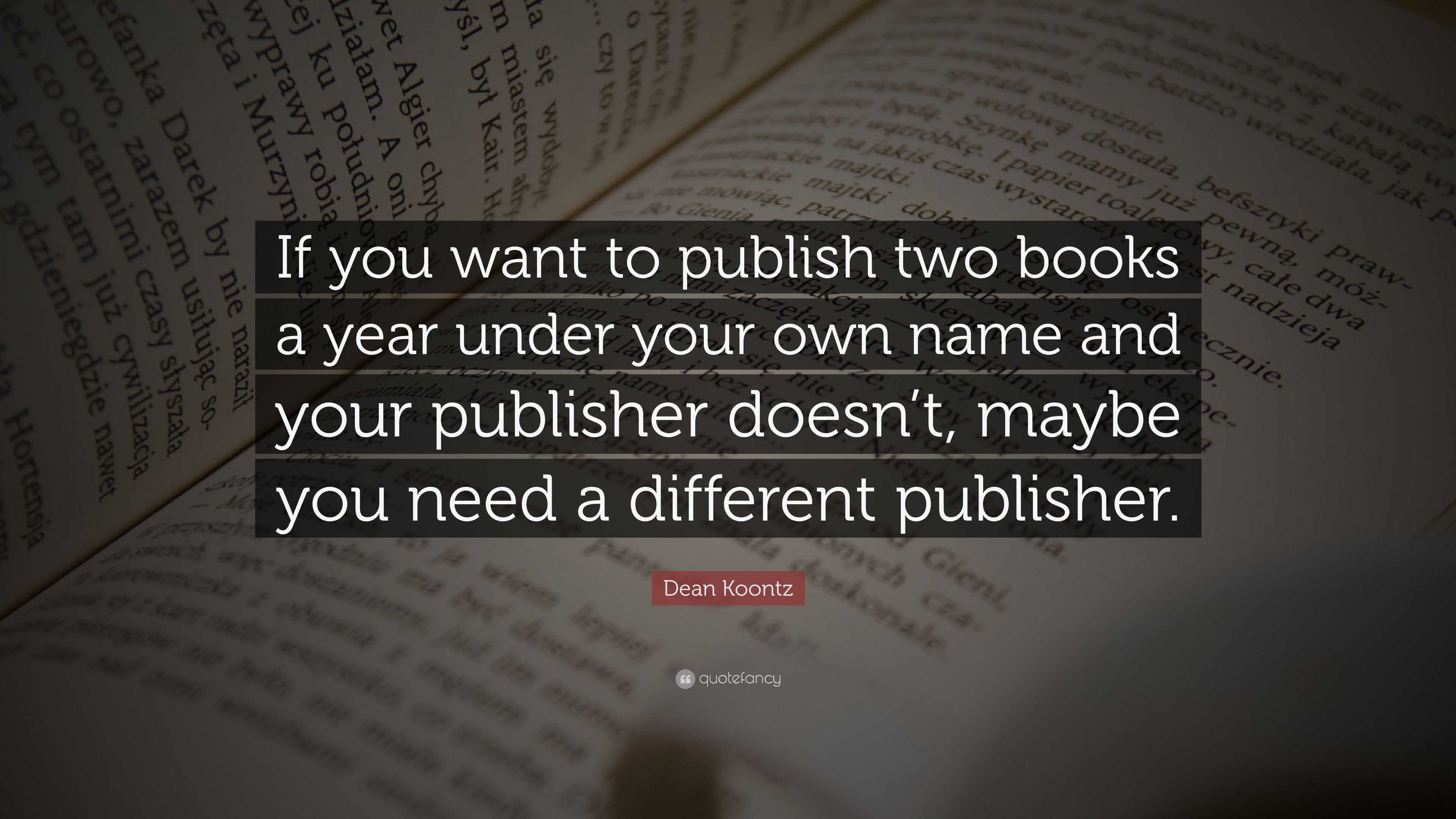 Dean Koontz Quote: “If you want to publish two books a year under your ...