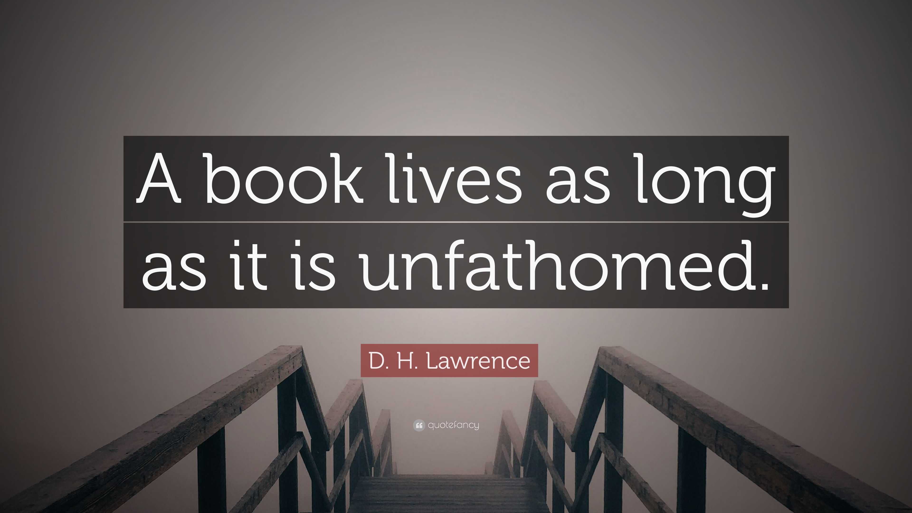 D. H. Lawrence Quote: “A book lives as long as it is unfathomed.”