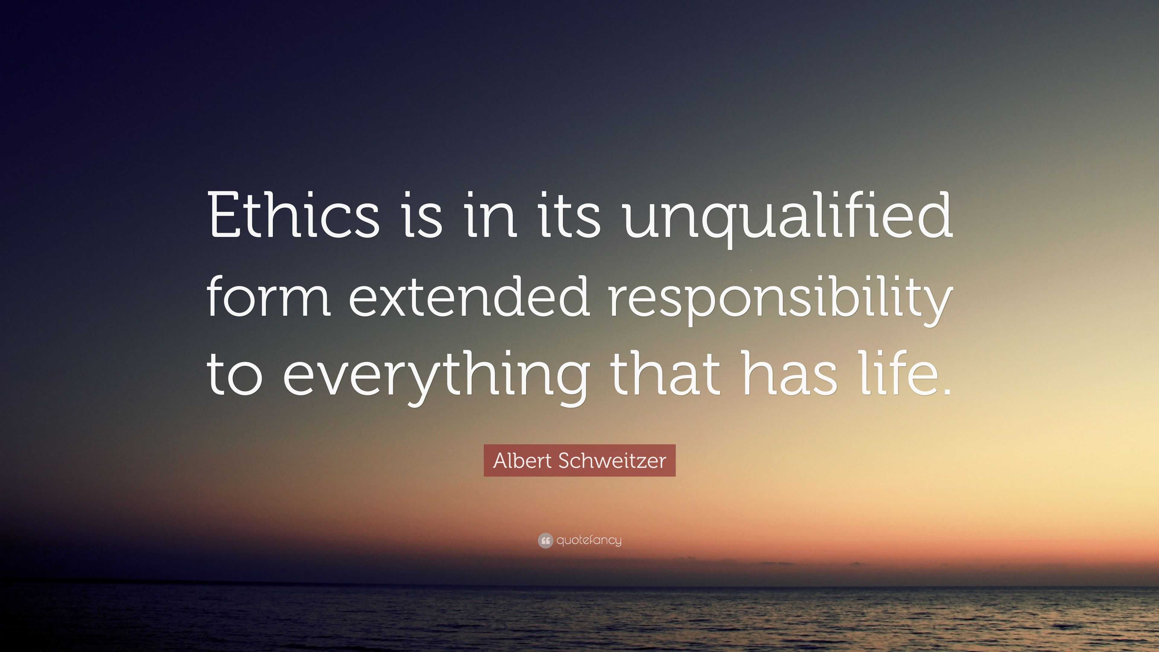 Albert Schweitzer Quote: “Ethics is in its unqualified form extended ...