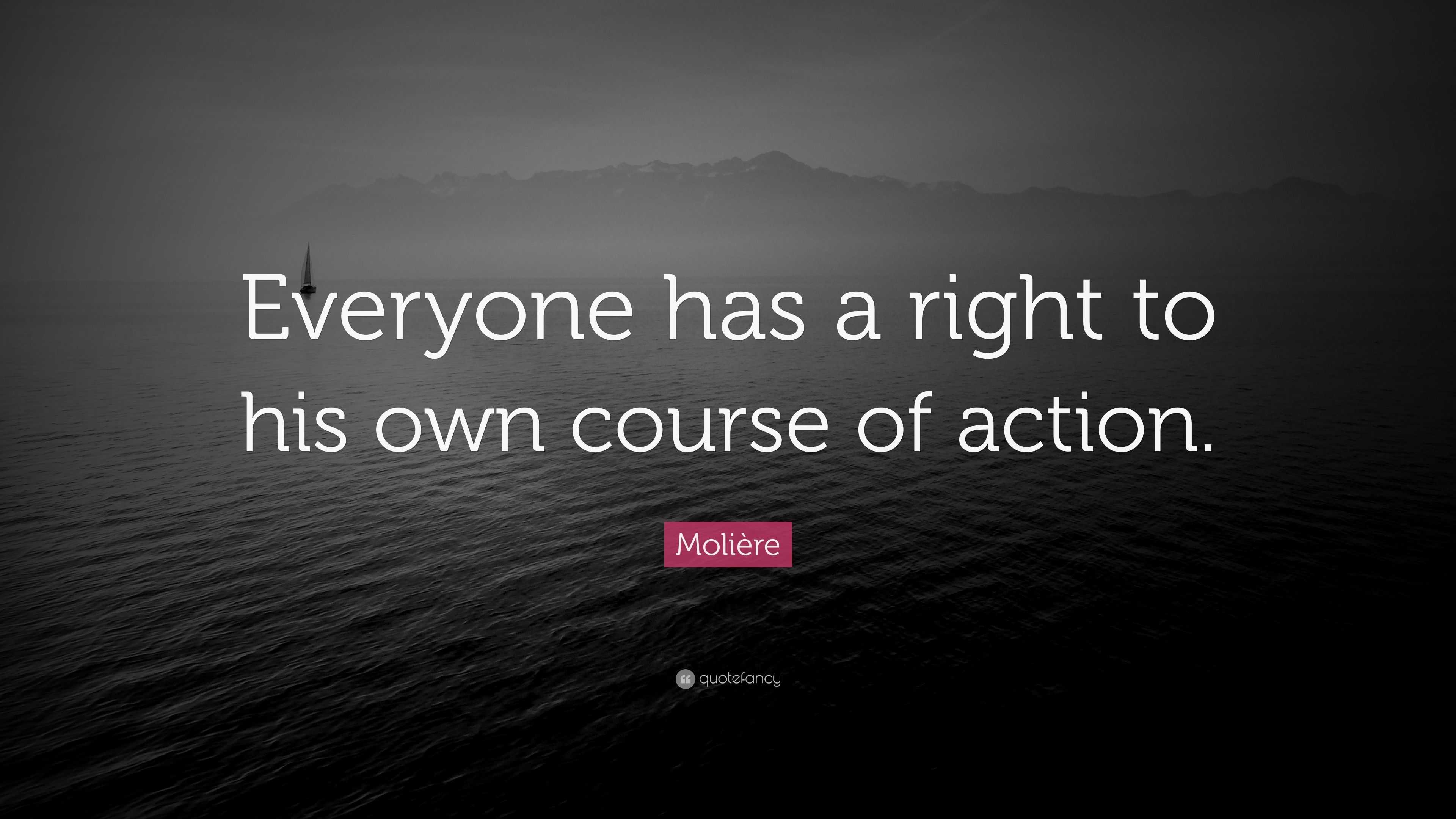 Moli re Quote Everyone Has A Right To His Own Course Of Action 