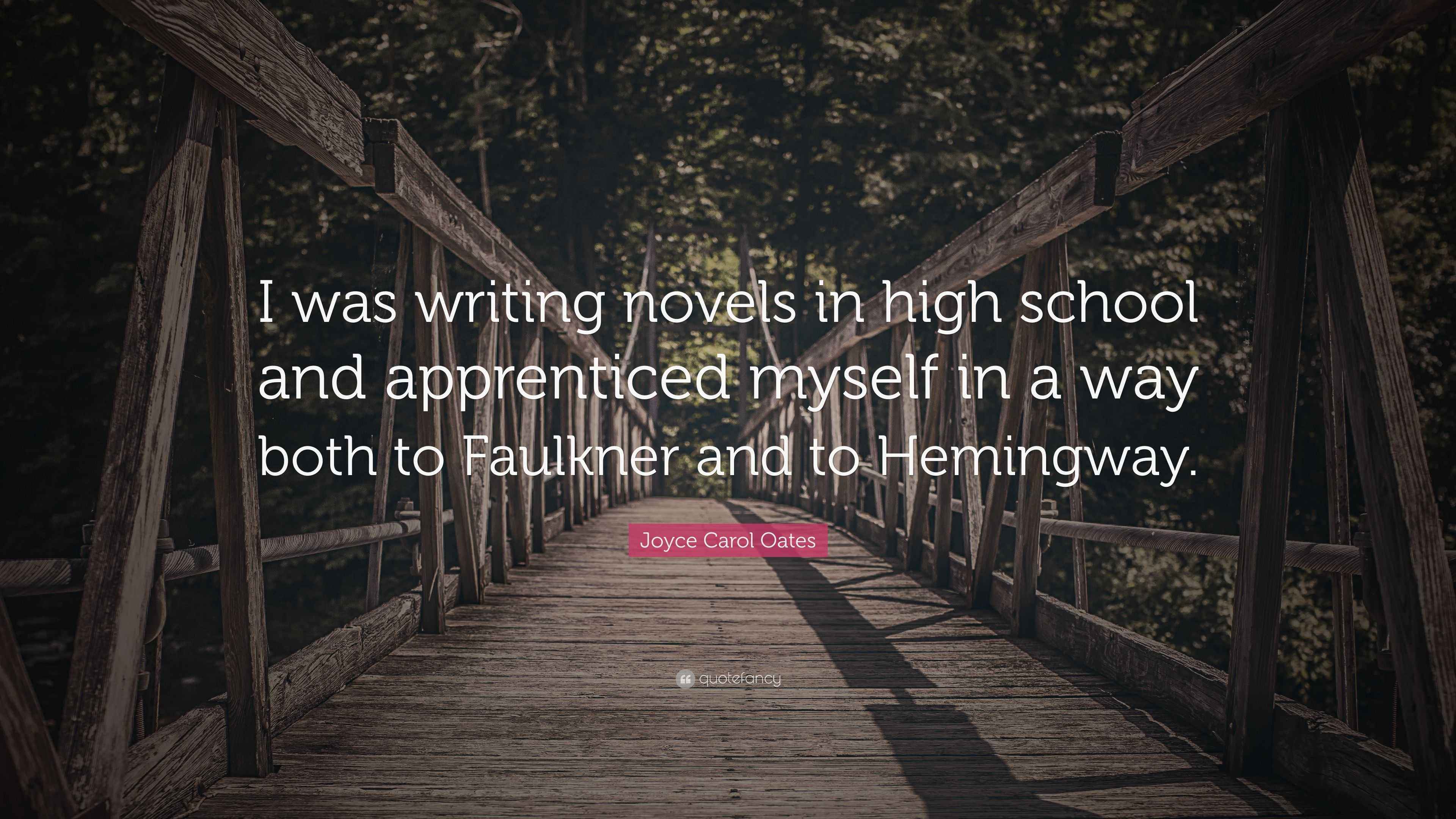 Joyce Carol Oates Quote “I was writing novels in high school and