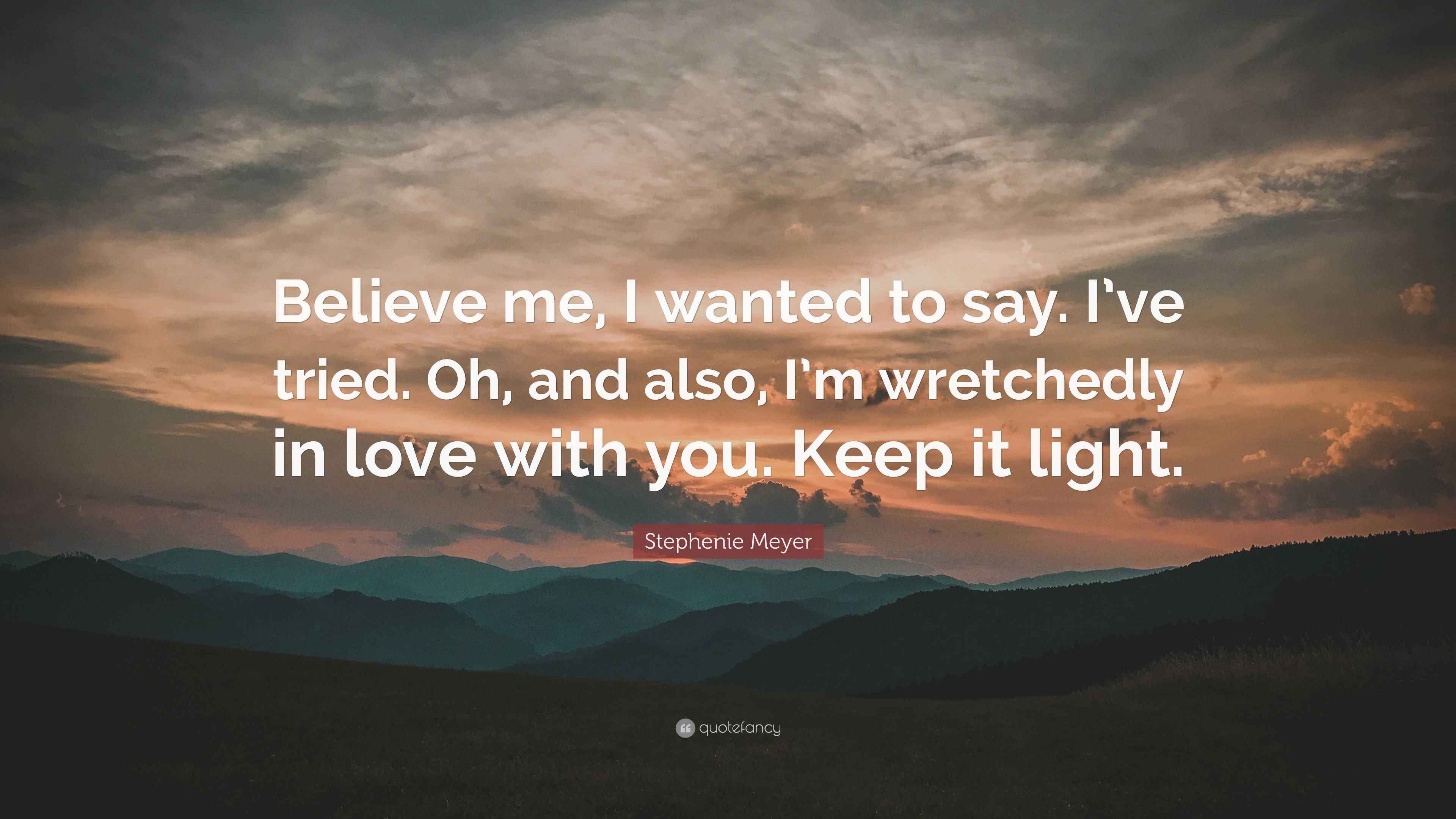 Stephenie Meyer Quote “Believe me, I wanted to say. I’ve tried. Oh