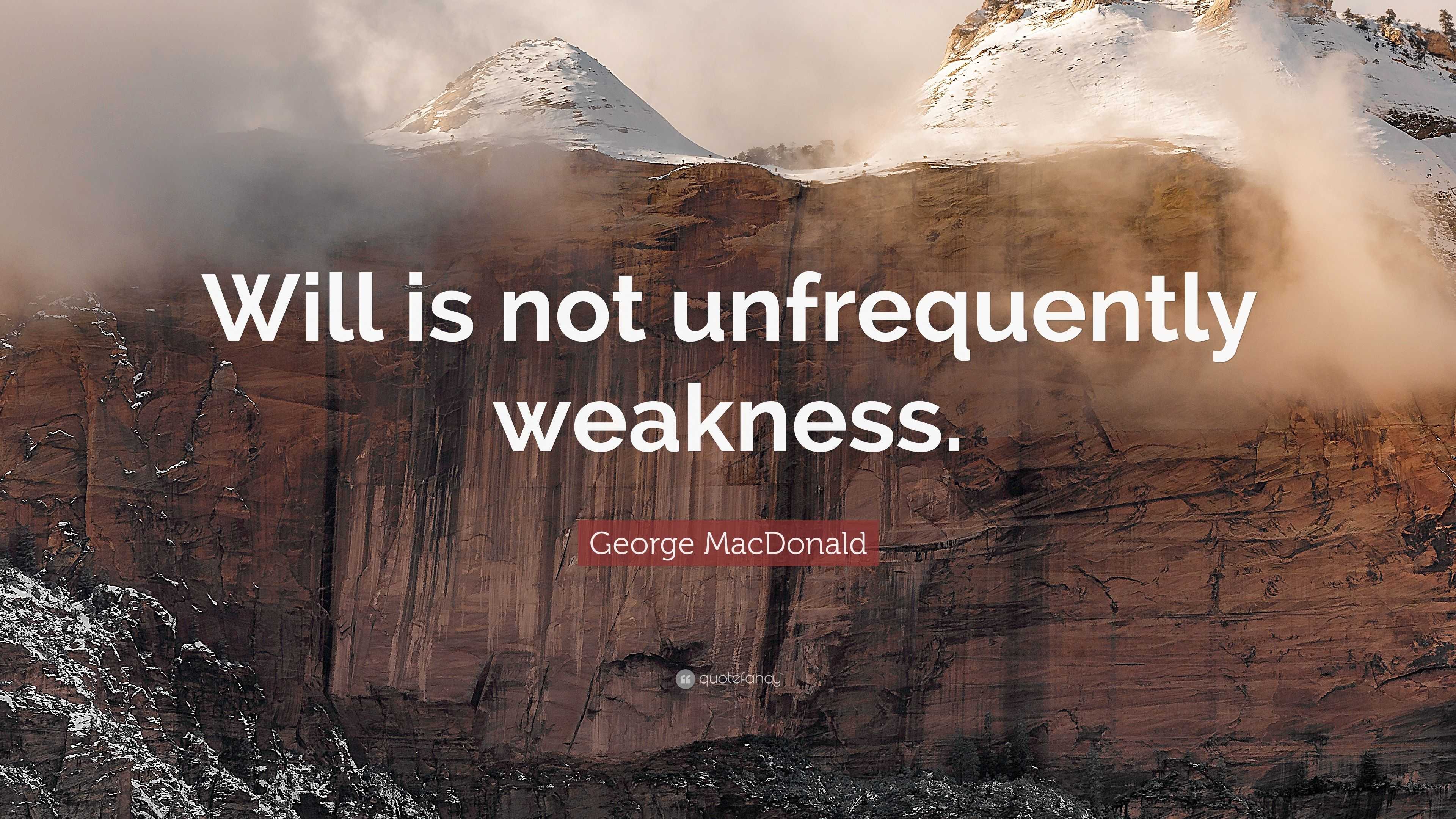 George MacDonald Quote: “Will is not unfrequently weakness.”