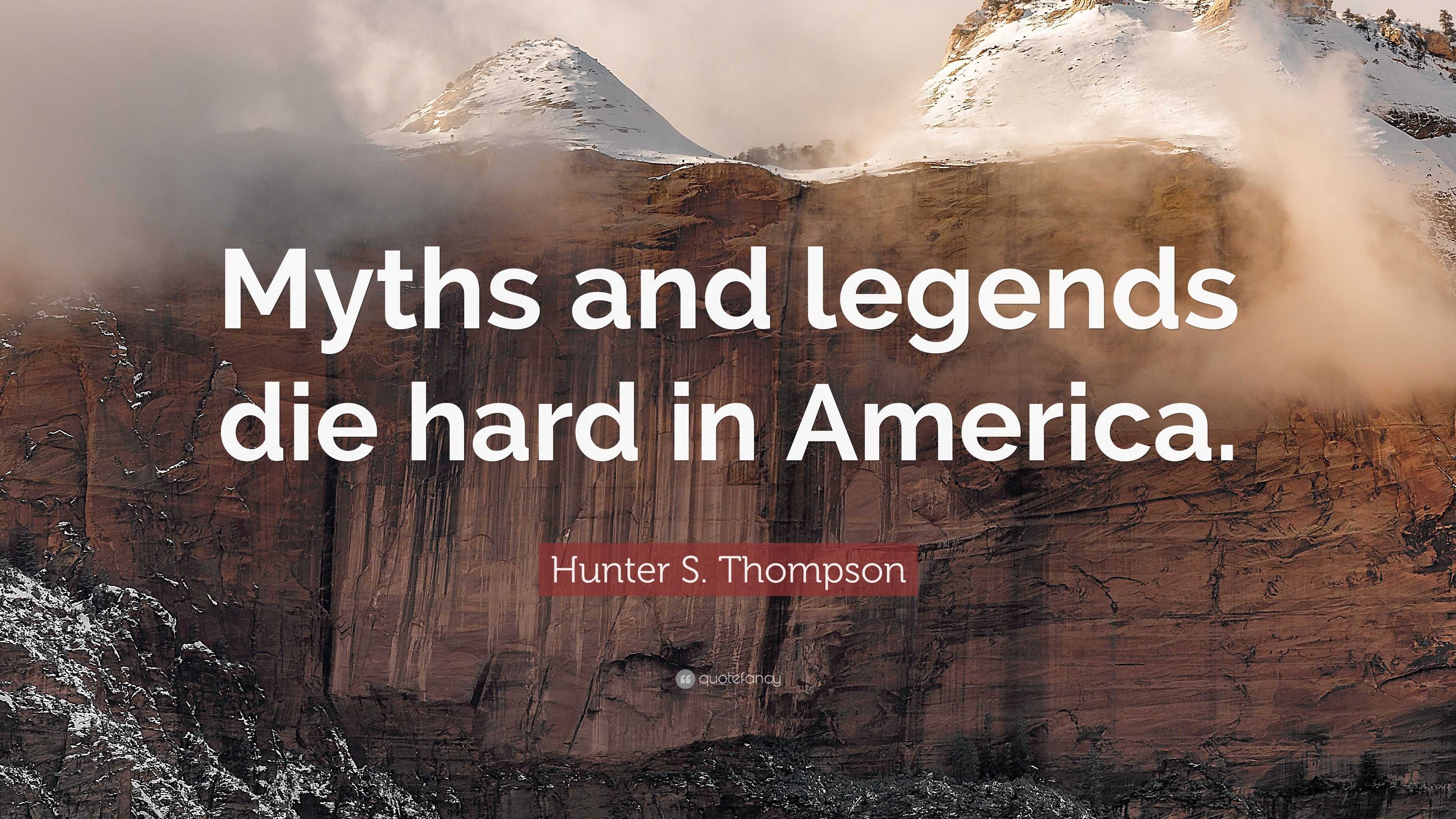 Hunter S. Thompson Quote: “Myths and legends die hard in America.”